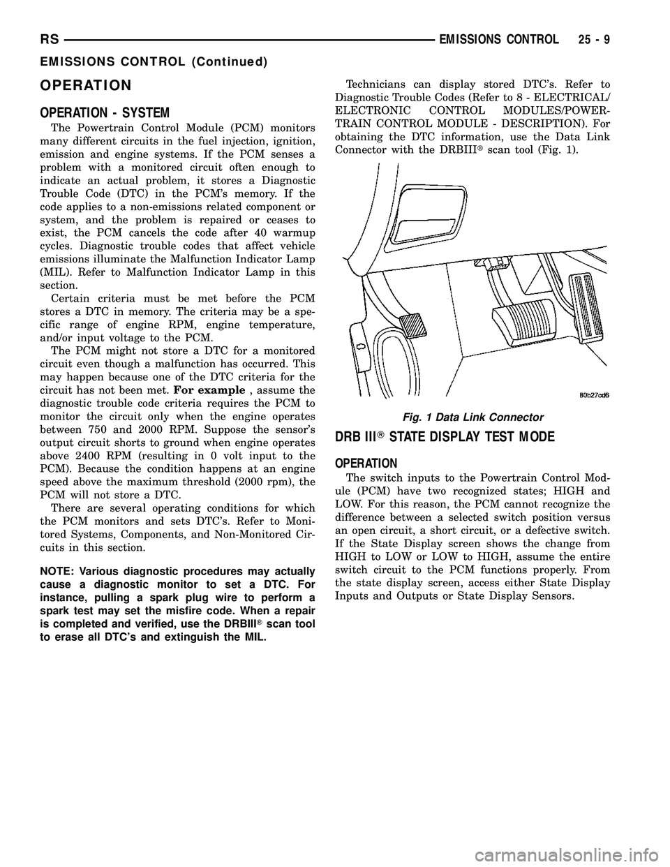 DODGE TOWN AND COUNTRY 2004 Service Manual OPERATION
OPERATION - SYSTEM
The Powertrain Control Module (PCM) monitors
many different circuits in the fuel injection, ignition,
emission and engine systems. If the PCM senses a
problem with a monit DODGE TOWN AND COUNTRY 2004 Service Manual OPERATION
OPERATION - SYSTEM
The Powertrain Control Module (PCM) monitors
many different circuits in the fuel injection, ignition,
emission and engine systems. If the PCM senses a
problem with a monit