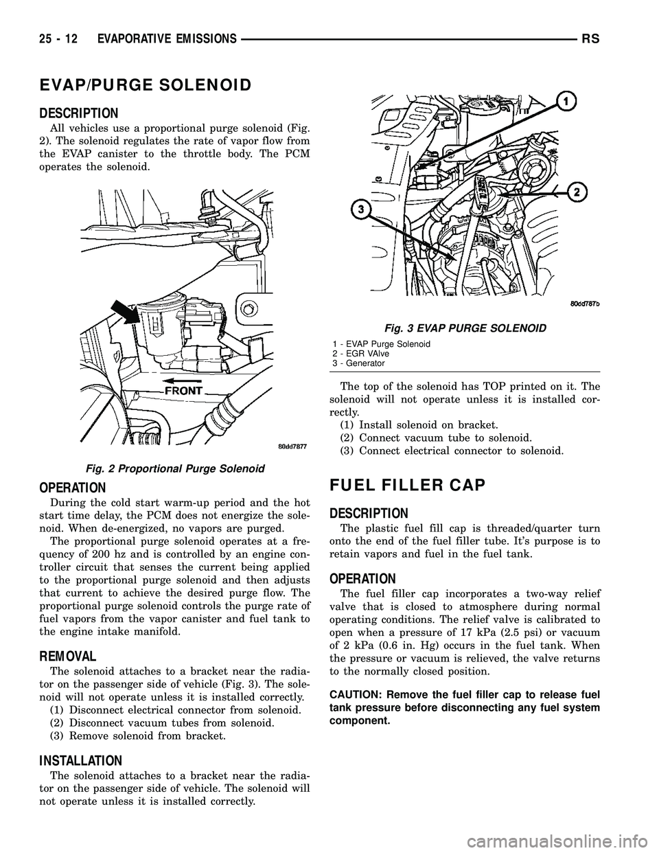 DODGE TOWN AND COUNTRY 2004  Service Manual EVAP/PURGE SOLENOID
DESCRIPTION
All vehicles use a proportional purge solenoid (Fig.
2). The solenoid regulates the rate of vapor flow from
the EVAP canister to the throttle body. The PCM
operates the