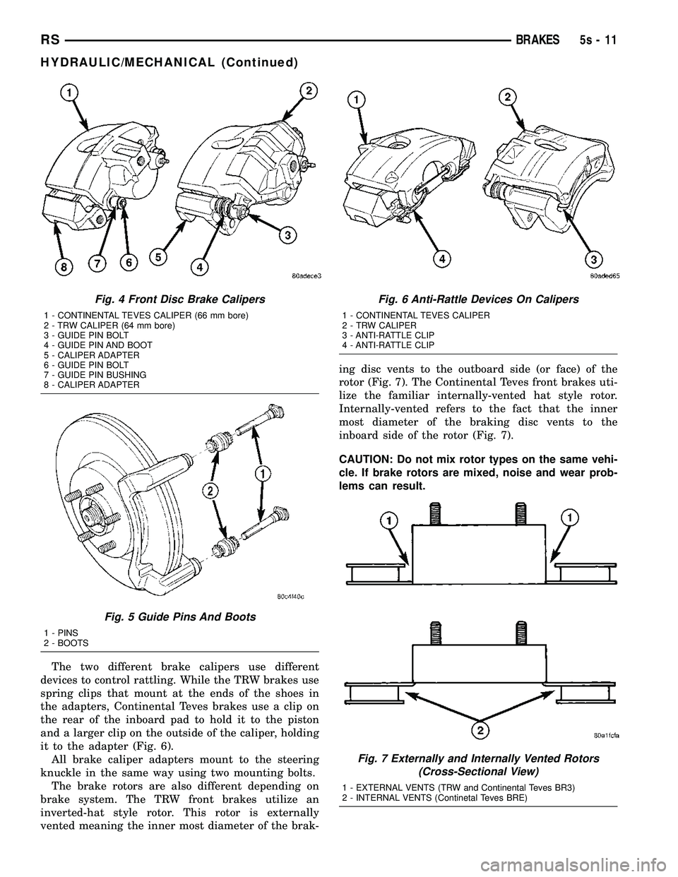 DODGE TOWN AND COUNTRY 2004  Service Manual The two different brake calipers use different
devices to control rattling. While the TRW brakes use
spring clips that mount at the ends of the shoes in
the adapters, Continental Teves brakes use a cl