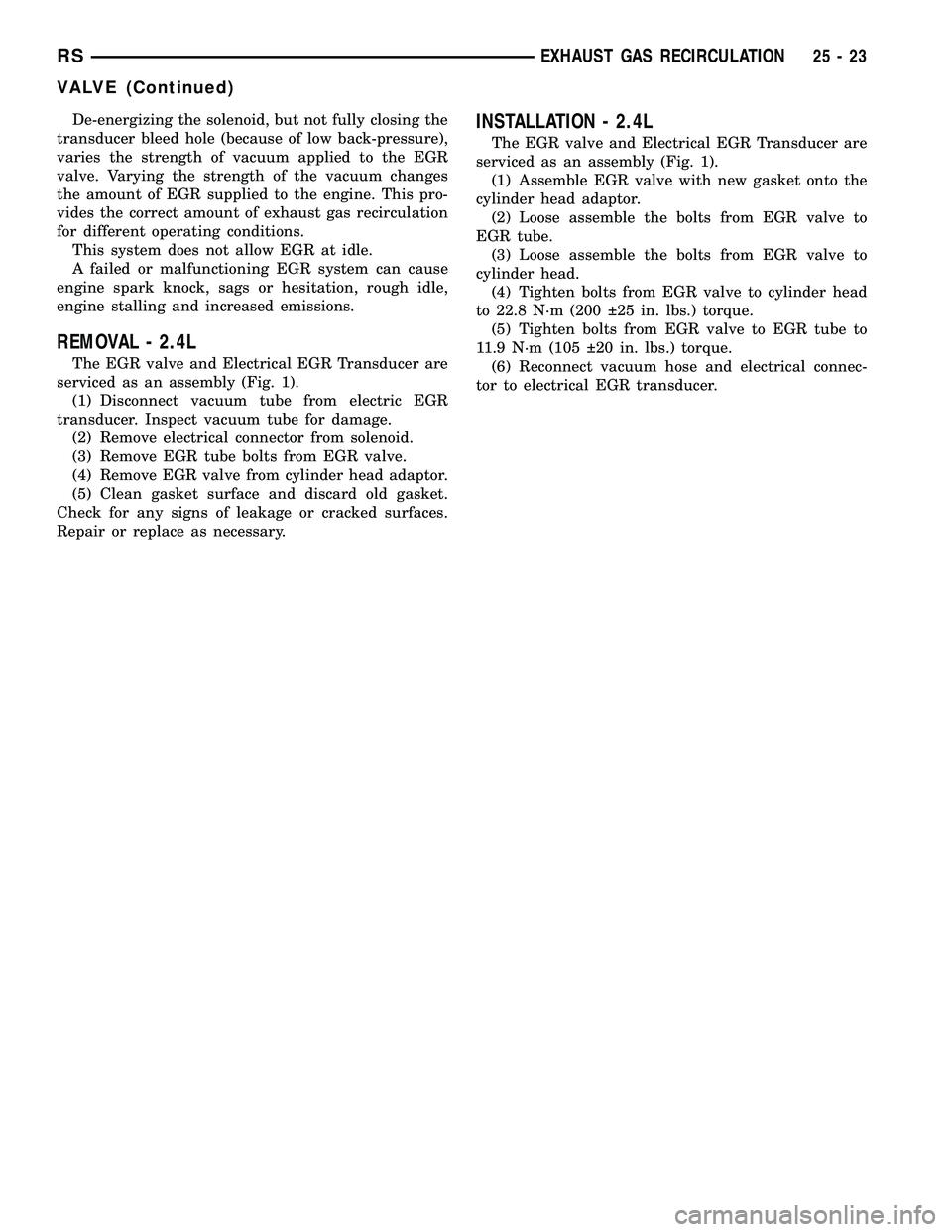 DODGE TOWN AND COUNTRY 2004  Service Manual De-energizing the solenoid, but not fully closing the
transducer bleed hole (because of low back-pressure),
varies the strength of vacuum applied to the EGR
valve. Varying the strength of the vacuum c
