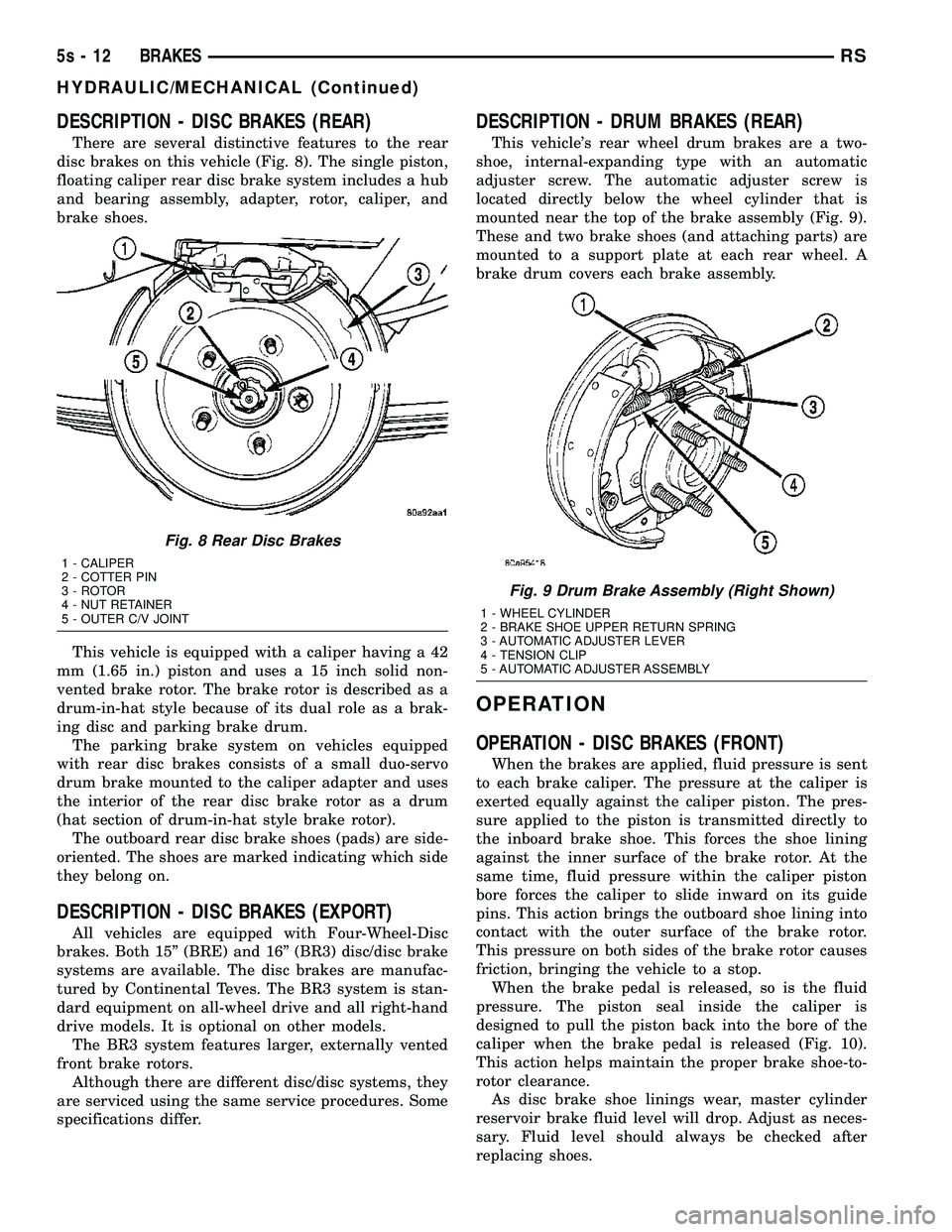 DODGE TOWN AND COUNTRY 2004  Service Manual DESCRIPTION - DISC BRAKES (REAR)
There are several distinctive features to the rear
disc brakes on this vehicle (Fig. 8). The single piston,
floating caliper rear disc brake system includes a hub
and 