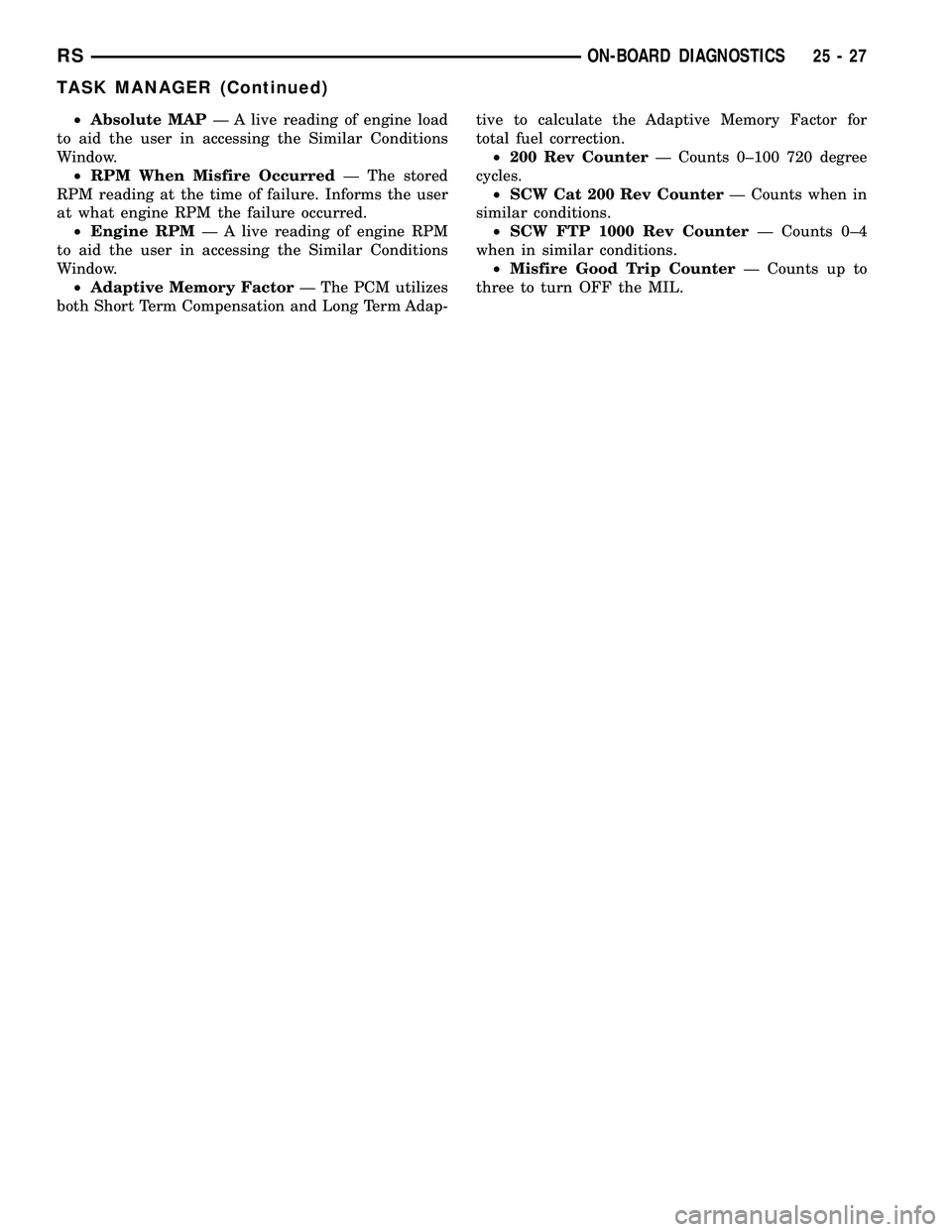 DODGE TOWN AND COUNTRY 2004 Service Manual ²Absolute MAPÐ A live reading of engine load
to aid the user in accessing the Similar Conditions
Window.
²RPM When Misfire OccurredÐ The stored
RPM reading at the time of failure. Informs the user DODGE TOWN AND COUNTRY 2004 Service Manual ²Absolute MAPÐ A live reading of engine load
to aid the user in accessing the Similar Conditions
Window.
²RPM When Misfire OccurredÐ The stored
RPM reading at the time of failure. Informs the user
