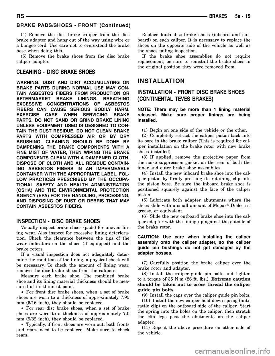 DODGE TOWN AND COUNTRY 2004  Service Manual (4) Remove the disc brake caliper from the disc
brake adapter and hang out of the way using wire or
a bungee cord. Use care not to overextend the brake
hose when doing this. (5) Remove the brake shoes