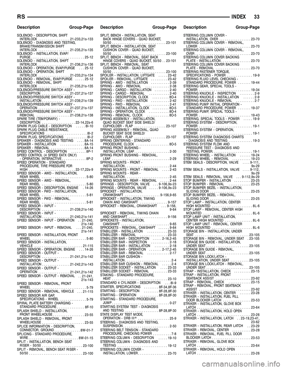 DODGE TOWN AND COUNTRY 2004 Service Manual SOLENOID - DESCRIPTION, SHIFT
INTERLOCK.................21-233,21s-133
SOLENOID - DIAGNOSIS AND TESTING,
BRAKE/TRANSMISSION SHIFT
INTERLOCK.................21-235,21s-135
SOLENOID - INSTALLATION, EVAP DODGE TOWN AND COUNTRY 2004 Service Manual SOLENOID - DESCRIPTION, SHIFT
INTERLOCK.................21-233,21s-133
SOLENOID - DIAGNOSIS AND TESTING,
BRAKE/TRANSMISSION SHIFT
INTERLOCK.................21-235,21s-135
SOLENOID - INSTALLATION, EVAP