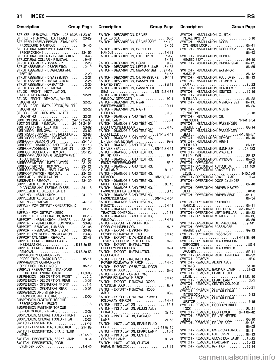 DODGE TOWN AND COUNTRY 2004  Service Manual STRIKER - REMOVAL, LATCH . 23-19,23-41,23-62
STRIKER - REMOVAL, REAR LATCH......23-29
STRIPPED THREAD REPAIR - STANDARD
PROCEDURE, MANIFOLD..............9-145
STRUCTURAL ADHESIVE LOCATIONS -
SPECIFICA