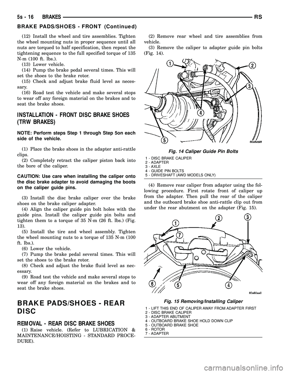 DODGE TOWN AND COUNTRY 2004  Service Manual (12) Install the wheel and tire assemblies. Tighten
the wheel mounting nuts in proper sequence until all
nuts are torqued to half specification, then repeat the
tightening sequence to the full specifi