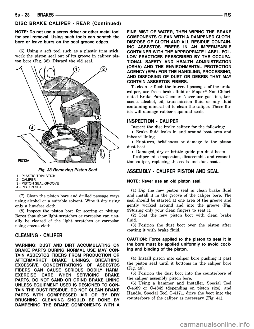 DODGE TOWN AND COUNTRY 2004 Service Manual NOTE: Do not use a screw driver or other metal tool
for seal removal. Using such tools can scratch the
bore or leave burrs on the seal groove edges.(6) Using a soft tool such as a plastic trim stick,
DODGE TOWN AND COUNTRY 2004 Service Manual NOTE: Do not use a screw driver or other metal tool
for seal removal. Using such tools can scratch the
bore or leave burrs on the seal groove edges.(6) Using a soft tool such as a plastic trim stick,
