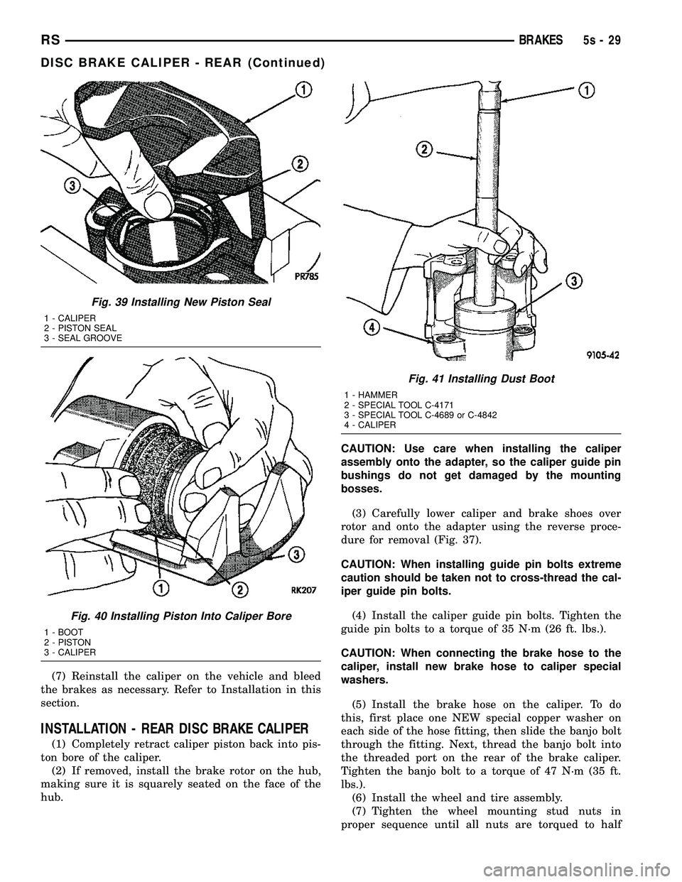 DODGE TOWN AND COUNTRY 2004 Service Manual (7) Reinstall the caliper on the vehicle and bleed
the brakes as necessary. Refer to Installation in this
section.
INSTALLATION - REAR DISC BRAKE CALIPER
(1) Completely retract caliper piston back int DODGE TOWN AND COUNTRY 2004 Service Manual (7) Reinstall the caliper on the vehicle and bleed
the brakes as necessary. Refer to Installation in this
section.
INSTALLATION - REAR DISC BRAKE CALIPER
(1) Completely retract caliper piston back int