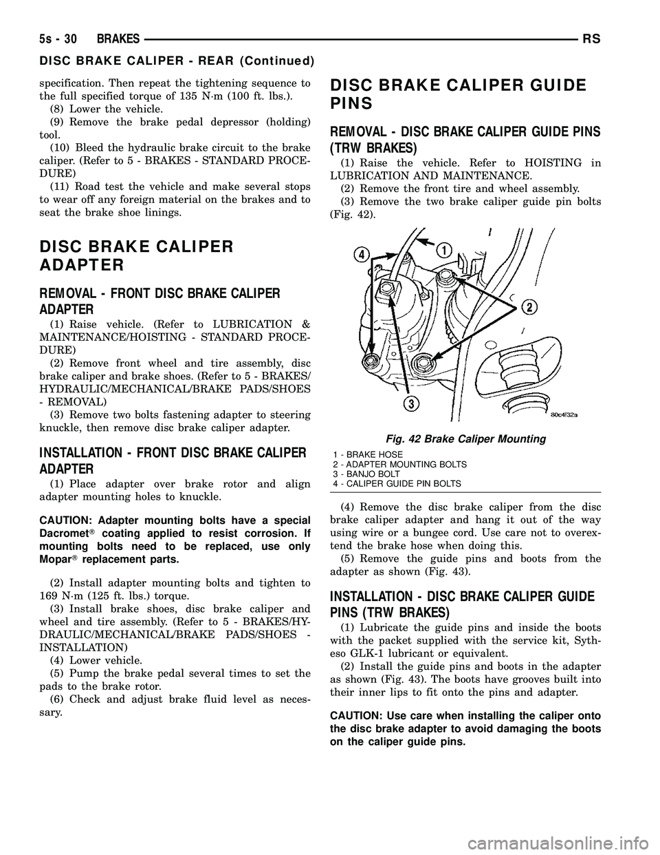 DODGE TOWN AND COUNTRY 2004 Service Manual specification. Then repeat the tightening sequence to
the full specified torque of 135 N´m (100 ft. lbs.).(8) Lower the vehicle.
(9) Remove the brake pedal depressor (holding)
tool. (10) Bleed the hy DODGE TOWN AND COUNTRY 2004 Service Manual specification. Then repeat the tightening sequence to
the full specified torque of 135 N´m (100 ft. lbs.).(8) Lower the vehicle.
(9) Remove the brake pedal depressor (holding)
tool. (10) Bleed the hy