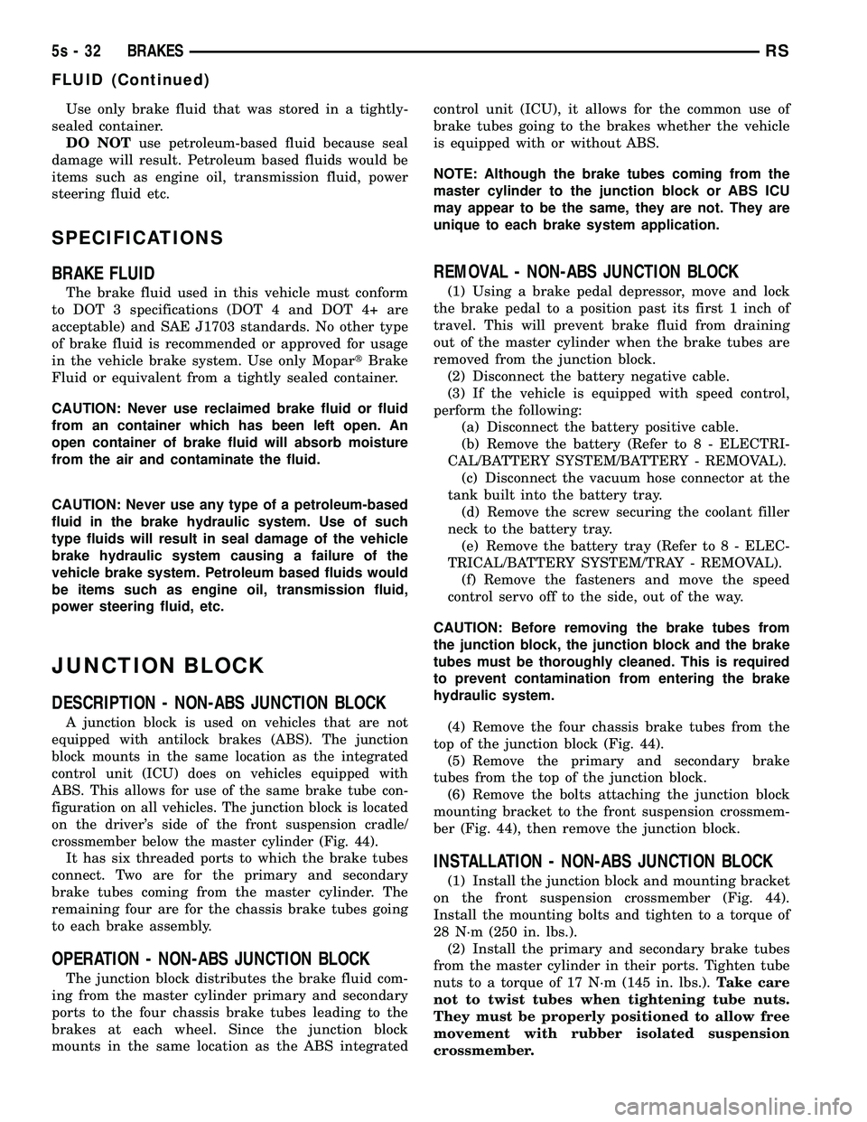 DODGE TOWN AND COUNTRY 2004 Service Manual Use only brake fluid that was stored in a tightly-
sealed container. DO NOT use petroleum-based fluid because seal
damage will result. Petroleum based fluids would be
items such as engine oil, transmi DODGE TOWN AND COUNTRY 2004 Service Manual Use only brake fluid that was stored in a tightly-
sealed container. DO NOT use petroleum-based fluid because seal
damage will result. Petroleum based fluids would be
items such as engine oil, transmi