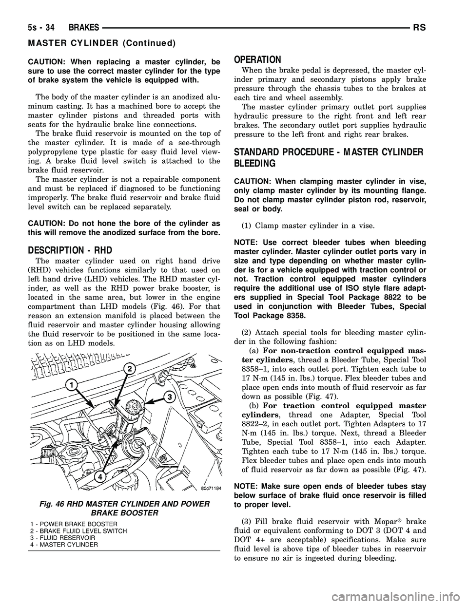 DODGE TOWN AND COUNTRY 2004 Service Manual CAUTION: When replacing a master cylinder, be
sure to use the correct master cylinder for the type
of brake system the vehicle is equipped with.The body of the master cylinder is an anodized alu-
minu DODGE TOWN AND COUNTRY 2004 Service Manual CAUTION: When replacing a master cylinder, be
sure to use the correct master cylinder for the type
of brake system the vehicle is equipped with.The body of the master cylinder is an anodized alu-
minu
