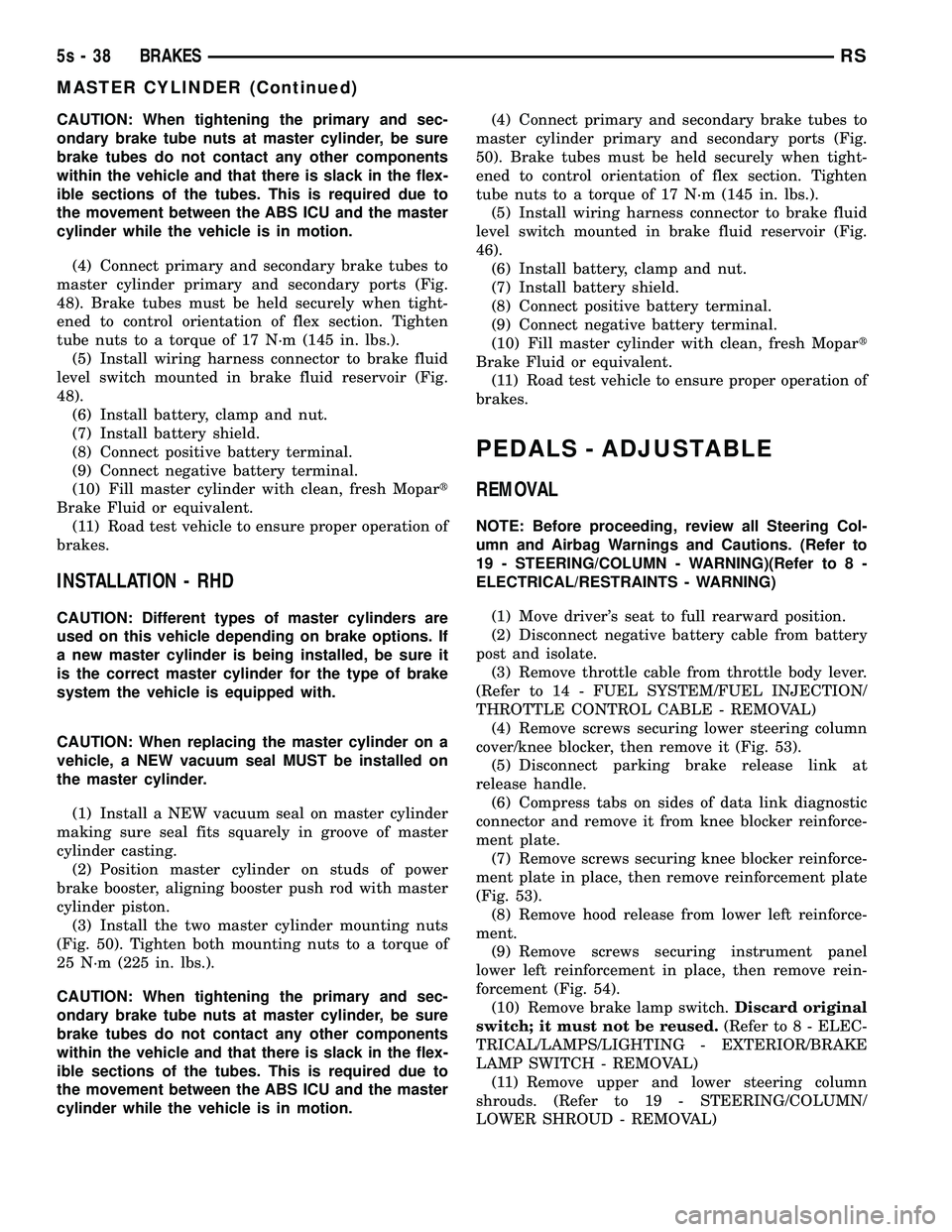DODGE TOWN AND COUNTRY 2004 Service Manual CAUTION: When tightening the primary and sec-
ondary brake tube nuts at master cylinder, be sure
brake tubes do not contact any other components
within the vehicle and that there is slack in the flex- DODGE TOWN AND COUNTRY 2004 Service Manual CAUTION: When tightening the primary and sec-
ondary brake tube nuts at master cylinder, be sure
brake tubes do not contact any other components
within the vehicle and that there is slack in the flex-