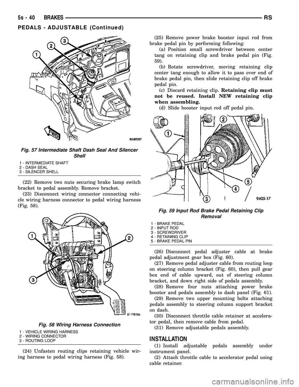 DODGE TOWN AND COUNTRY 2004 Service Manual (22) Remove two nuts securing brake lamp switch
bracket to pedal assembly. Remove bracket. (23) Disconnect wiring connector connecting vehi-
cle wiring harness connector to pedal wiring harness
(Fig. DODGE TOWN AND COUNTRY 2004 Service Manual (22) Remove two nuts securing brake lamp switch
bracket to pedal assembly. Remove bracket. (23) Disconnect wiring connector connecting vehi-
cle wiring harness connector to pedal wiring harness
(Fig.