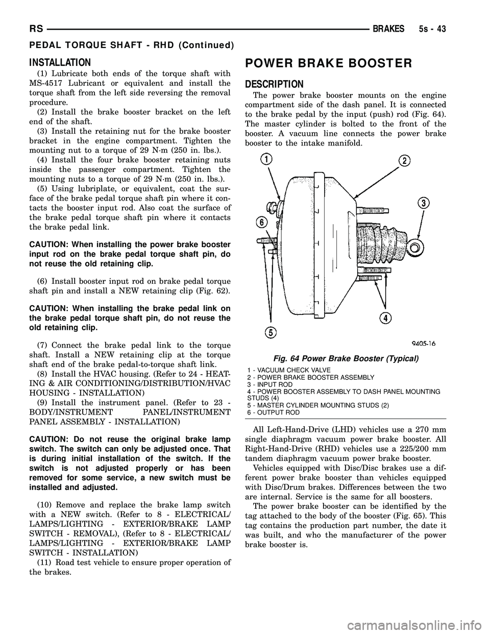 DODGE TOWN AND COUNTRY 2004 Service Manual INSTALLATION
(1) Lubricate both ends of the torque shaft with
MS-4517 Lubricant or equivalent and install the
torque shaft from the left side reversing the removal
procedure. (2) Install the brake boo DODGE TOWN AND COUNTRY 2004 Service Manual INSTALLATION
(1) Lubricate both ends of the torque shaft with
MS-4517 Lubricant or equivalent and install the
torque shaft from the left side reversing the removal
procedure. (2) Install the brake boo