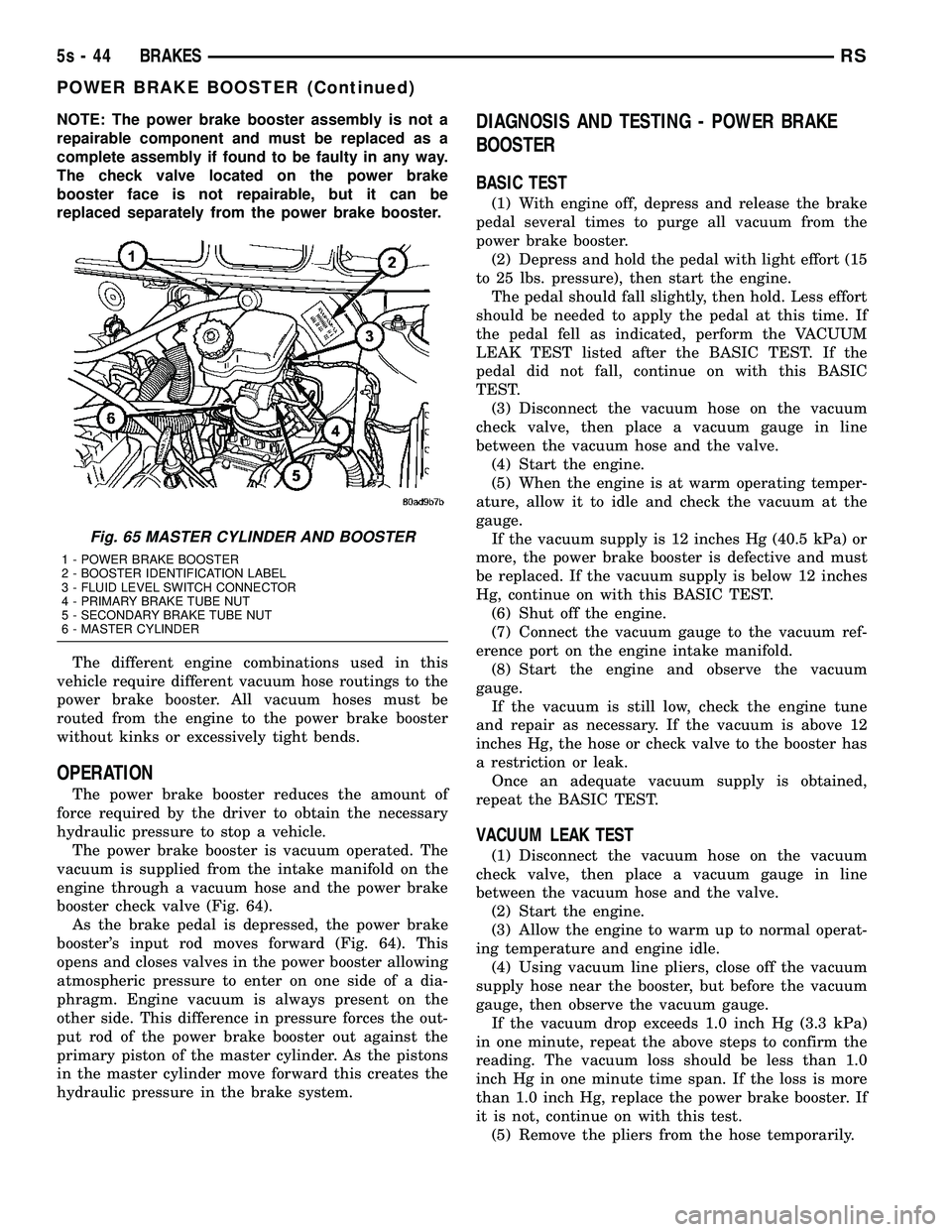 DODGE TOWN AND COUNTRY 2004 Service Manual NOTE: The power brake booster assembly is not a
repairable component and must be replaced as a
complete assembly if found to be faulty in any way.
The check valve located on the power brake
booster fa DODGE TOWN AND COUNTRY 2004 Service Manual NOTE: The power brake booster assembly is not a
repairable component and must be replaced as a
complete assembly if found to be faulty in any way.
The check valve located on the power brake
booster fa