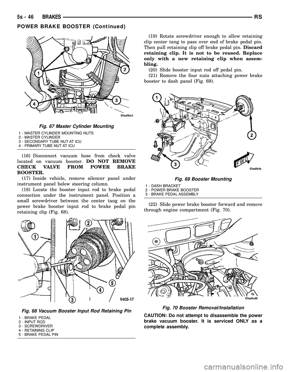DODGE TOWN AND COUNTRY 2004 Service Manual (16) Disconnect vacuum hose from check valve
located on vacuum booster. DO NOT REMOVE
CHECK VALVE FROM POWER BRAKE
BOOSTER. (17) Inside vehicle, remove silencer panel under
instrument panel below stee DODGE TOWN AND COUNTRY 2004 Service Manual (16) Disconnect vacuum hose from check valve
located on vacuum booster. DO NOT REMOVE
CHECK VALVE FROM POWER BRAKE
BOOSTER. (17) Inside vehicle, remove silencer panel under
instrument panel below stee