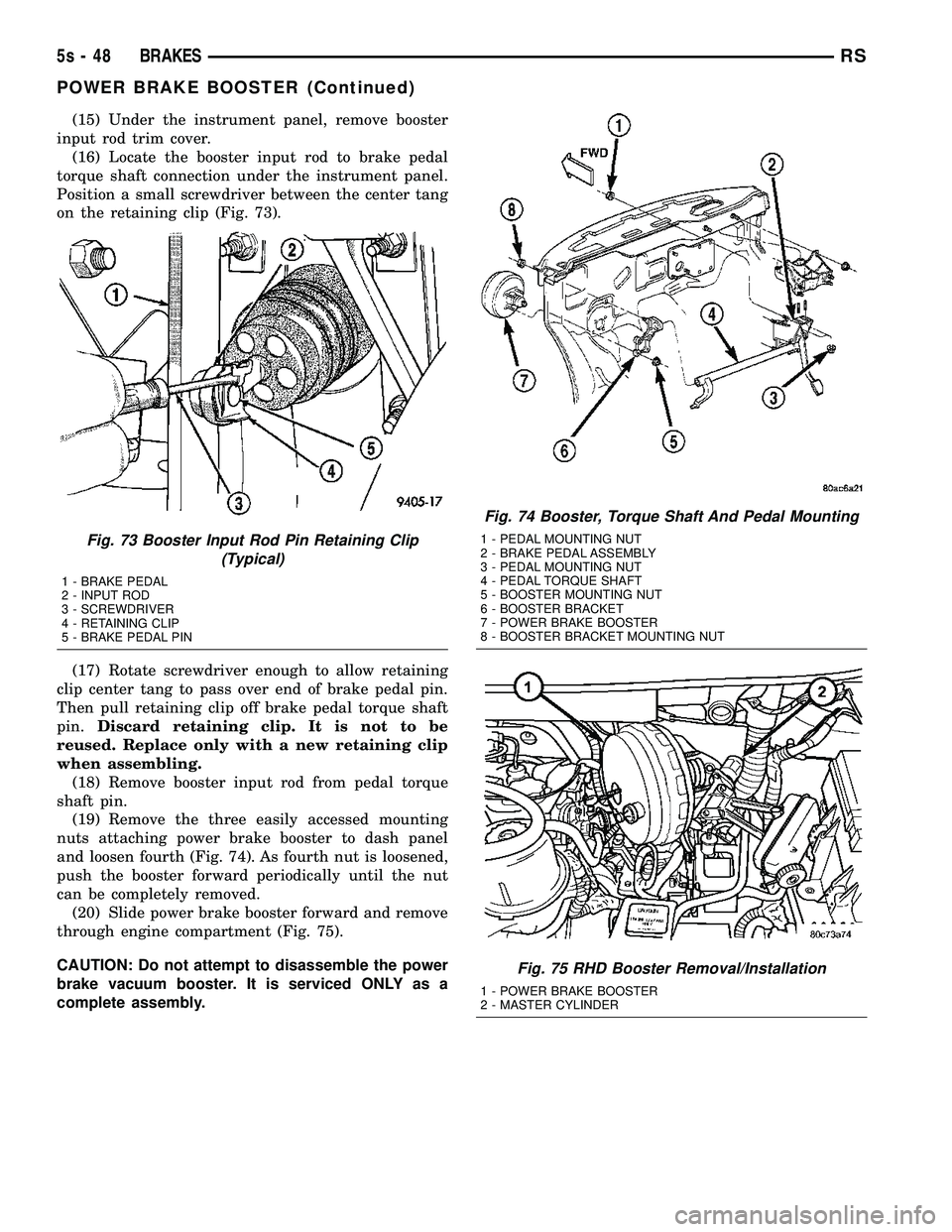 DODGE TOWN AND COUNTRY 2004 Service Manual (15) Under the instrument panel, remove booster
input rod trim cover. (16) Locate the booster input rod to brake pedal
torque shaft connection under the instrument panel.
Position a small screwdriver DODGE TOWN AND COUNTRY 2004 Service Manual (15) Under the instrument panel, remove booster
input rod trim cover. (16) Locate the booster input rod to brake pedal
torque shaft connection under the instrument panel.
Position a small screwdriver