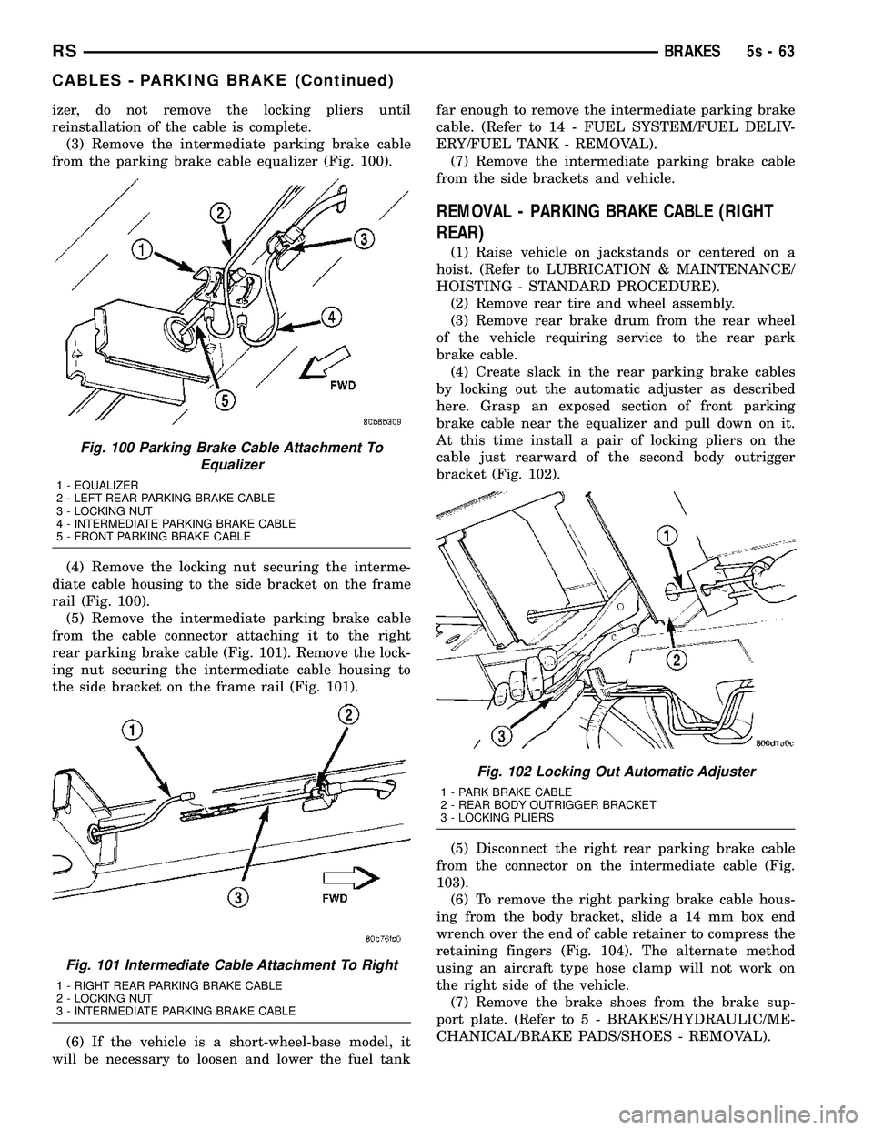 DODGE TOWN AND COUNTRY 2004 Service Manual izer, do not remove the locking pliers until
reinstallation of the cable is complete.(3) Remove the intermediate parking brake cable
from the parking brake cable equalizer (Fig. 100).
(4) Remove the l DODGE TOWN AND COUNTRY 2004 Service Manual izer, do not remove the locking pliers until
reinstallation of the cable is complete.(3) Remove the intermediate parking brake cable
from the parking brake cable equalizer (Fig. 100).
(4) Remove the l