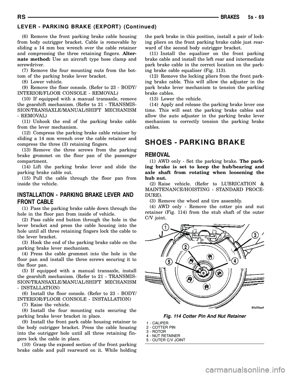 DODGE TOWN AND COUNTRY 2004 Service Manual (6) Remove the front parking brake cable housing
from body outrigger bracket. Cable is removable by
sliding a 14 mm box wrench over the cable retainer
and compressing the three retaining fingers. Alte DODGE TOWN AND COUNTRY 2004 Service Manual (6) Remove the front parking brake cable housing
from body outrigger bracket. Cable is removable by
sliding a 14 mm box wrench over the cable retainer
and compressing the three retaining fingers. Alte
