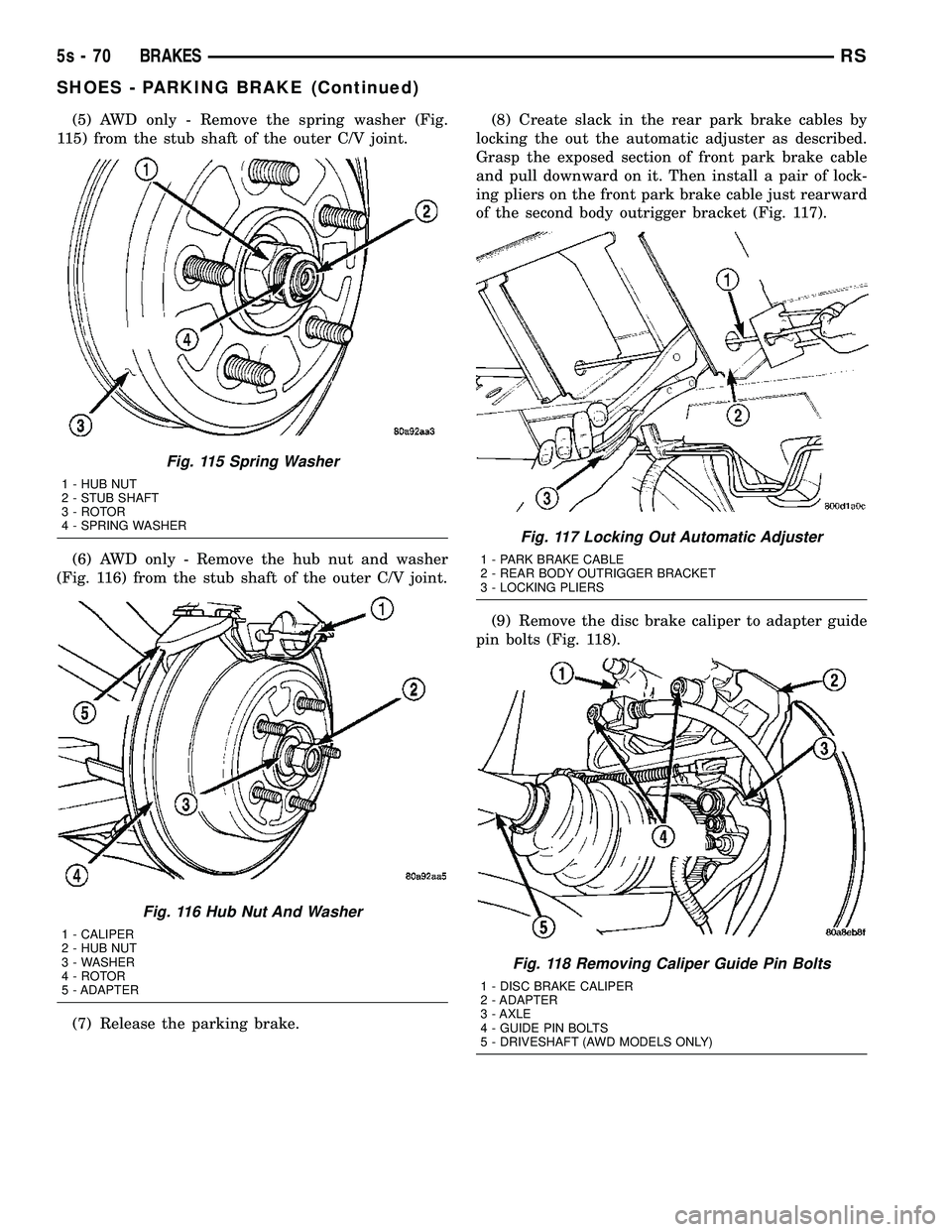 DODGE TOWN AND COUNTRY 2004 Service Manual (5) AWD only - Remove the spring washer (Fig.
115) from the stub shaft of the outer C/V joint.
(6) AWD only - Remove the hub nut and washer
(Fig. 116) from the stub shaft of the outer C/V joint.
(7) R DODGE TOWN AND COUNTRY 2004 Service Manual (5) AWD only - Remove the spring washer (Fig.
115) from the stub shaft of the outer C/V joint.
(6) AWD only - Remove the hub nut and washer
(Fig. 116) from the stub shaft of the outer C/V joint.
(7) R