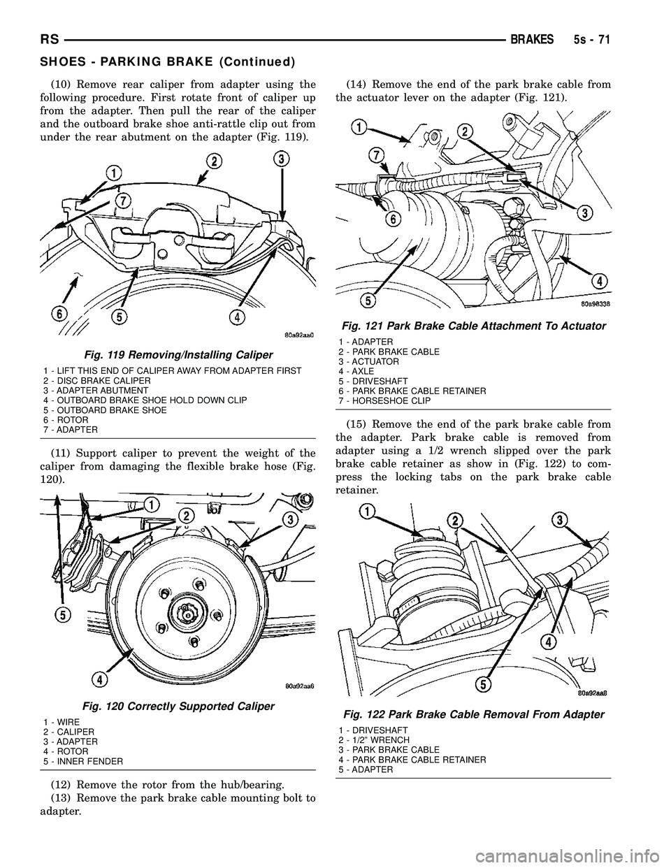 DODGE TOWN AND COUNTRY 2004 Service Manual (10) Remove rear caliper from adapter using the
following procedure. First rotate front of caliper up
from the adapter. Then pull the rear of the caliper
and the outboard brake shoe anti-rattle clip o DODGE TOWN AND COUNTRY 2004 Service Manual (10) Remove rear caliper from adapter using the
following procedure. First rotate front of caliper up
from the adapter. Then pull the rear of the caliper
and the outboard brake shoe anti-rattle clip o