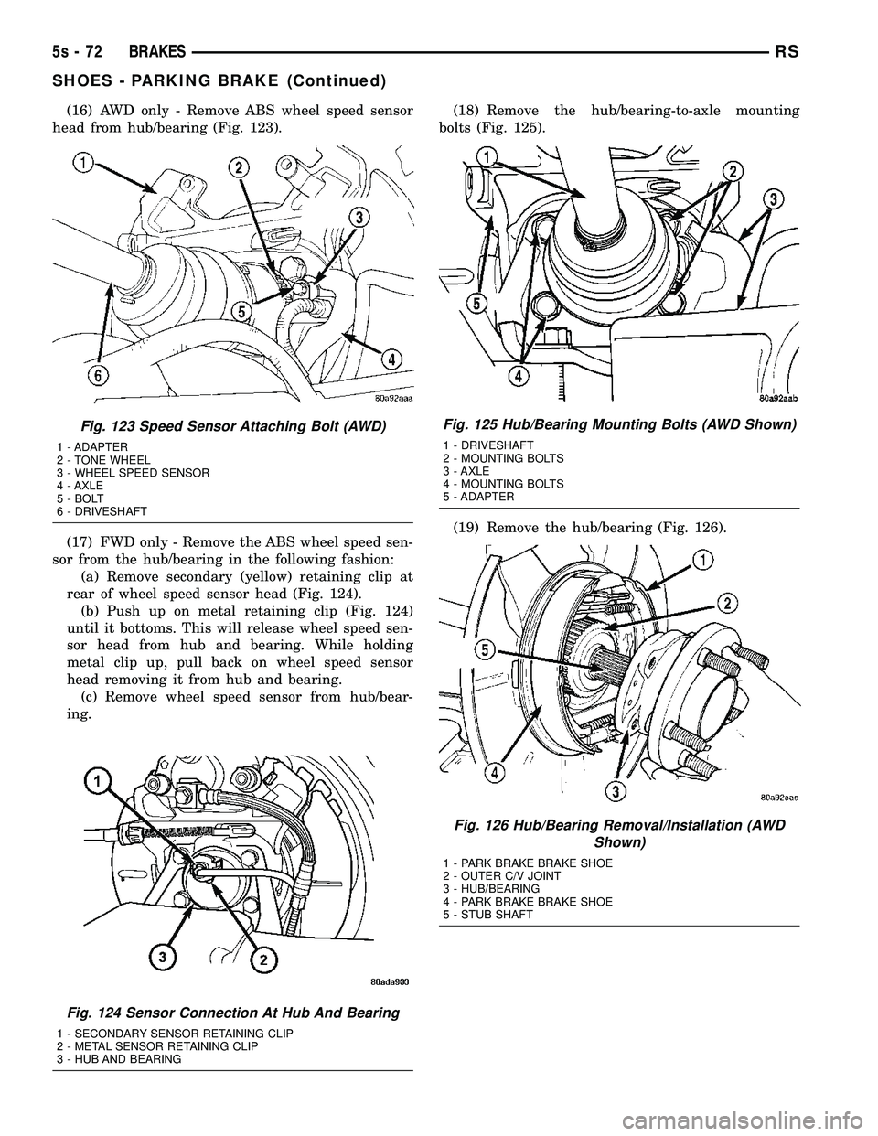 DODGE TOWN AND COUNTRY 2004 Owners Manual (16) AWD only - Remove ABS wheel speed sensor
head from hub/bearing (Fig. 123).
(17) FWD only - Remove the ABS wheel speed sen-
sor from the hub/bearing in the following fashion: (a) Remove secondary DODGE TOWN AND COUNTRY 2004 Owners Manual (16) AWD only - Remove ABS wheel speed sensor
head from hub/bearing (Fig. 123).
(17) FWD only - Remove the ABS wheel speed sen-
sor from the hub/bearing in the following fashion: (a) Remove secondary