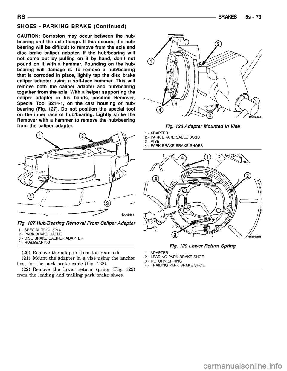 DODGE TOWN AND COUNTRY 2004 Service Manual CAUTION: Corrosion may occur between the hub/
bearing and the axle flange. If this occurs, the hub/
bearing will be difficult to remove from the axle and
disc brake caliper adapter. If the hub/bearing DODGE TOWN AND COUNTRY 2004 Service Manual CAUTION: Corrosion may occur between the hub/
bearing and the axle flange. If this occurs, the hub/
bearing will be difficult to remove from the axle and
disc brake caliper adapter. If the hub/bearing