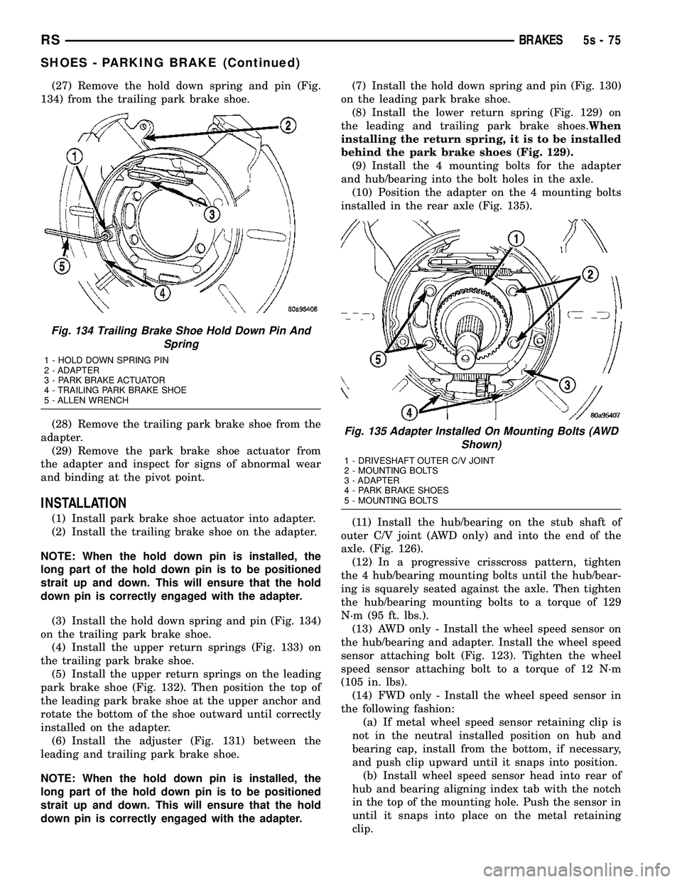 DODGE TOWN AND COUNTRY 2004 Owners Manual (27) Remove the hold down spring and pin (Fig.
134) from the trailing park brake shoe.
(28) Remove the trailing park brake shoe from the
adapter. (29) Remove the park brake shoe actuator from
the adap DODGE TOWN AND COUNTRY 2004 Owners Manual (27) Remove the hold down spring and pin (Fig.
134) from the trailing park brake shoe.
(28) Remove the trailing park brake shoe from the
adapter. (29) Remove the park brake shoe actuator from
the adap