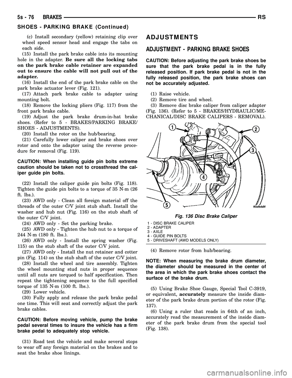 DODGE TOWN AND COUNTRY 2004 Owners Manual (c) Install secondary (yellow) retaining clip over
wheel speed sensor head and engage the tabs on
each side.
(15) Install the park brake cable into its mounting
hole in the adapter. Be sure all the lo DODGE TOWN AND COUNTRY 2004 Owners Manual (c) Install secondary (yellow) retaining clip over
wheel speed sensor head and engage the tabs on
each side.
(15) Install the park brake cable into its mounting
hole in the adapter. Be sure all the lo