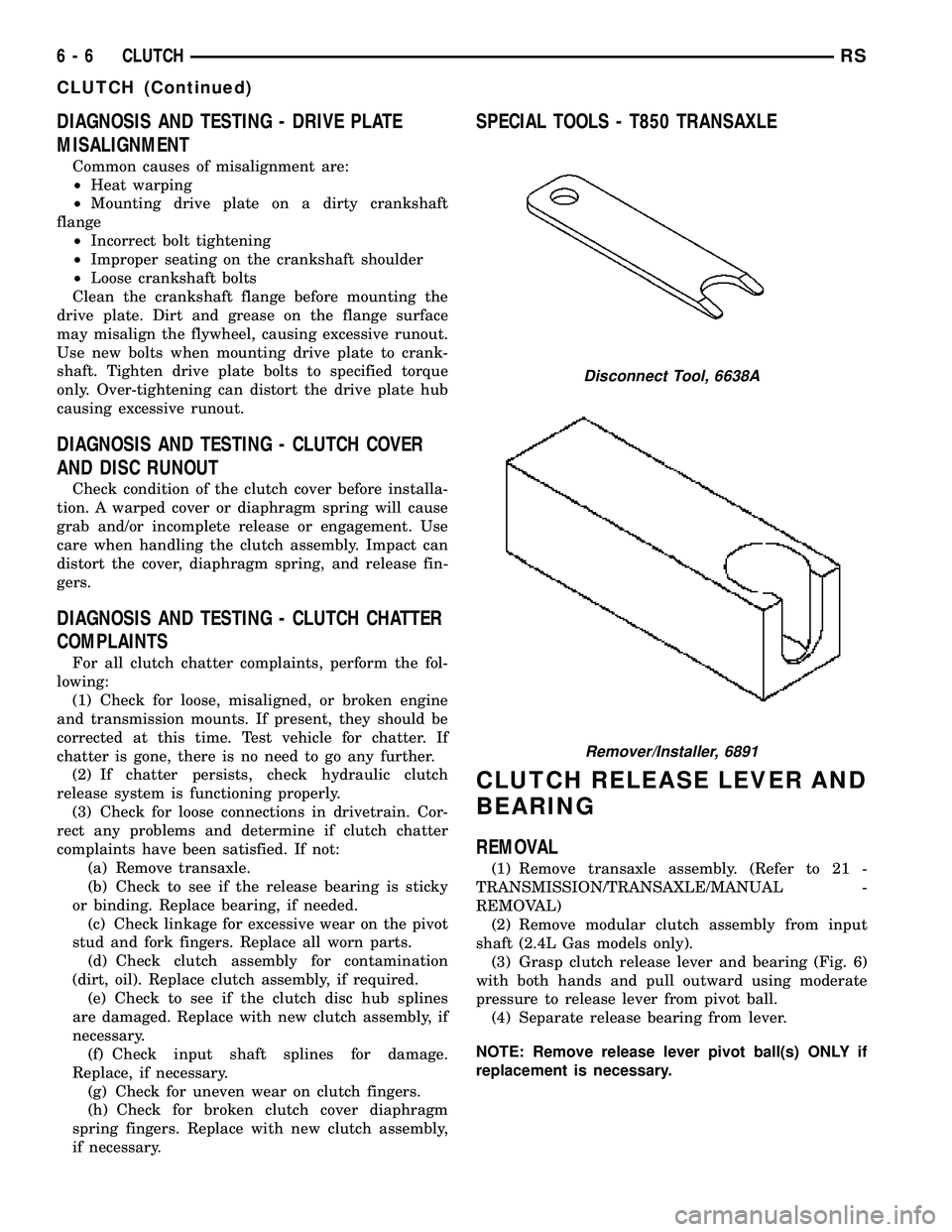DODGE TOWN AND COUNTRY 2004 Service Manual DIAGNOSIS AND TESTING - DRIVE PLATE
MISALIGNMENT
Common causes of misalignment are:
²Heat warping
²Mounting drive plate on a dirty crankshaft
flange
²Incorrect bolt tightening
²Improper seating on DODGE TOWN AND COUNTRY 2004 Service Manual DIAGNOSIS AND TESTING - DRIVE PLATE
MISALIGNMENT
Common causes of misalignment are:
²Heat warping
²Mounting drive plate on a dirty crankshaft
flange
²Incorrect bolt tightening
²Improper seating on