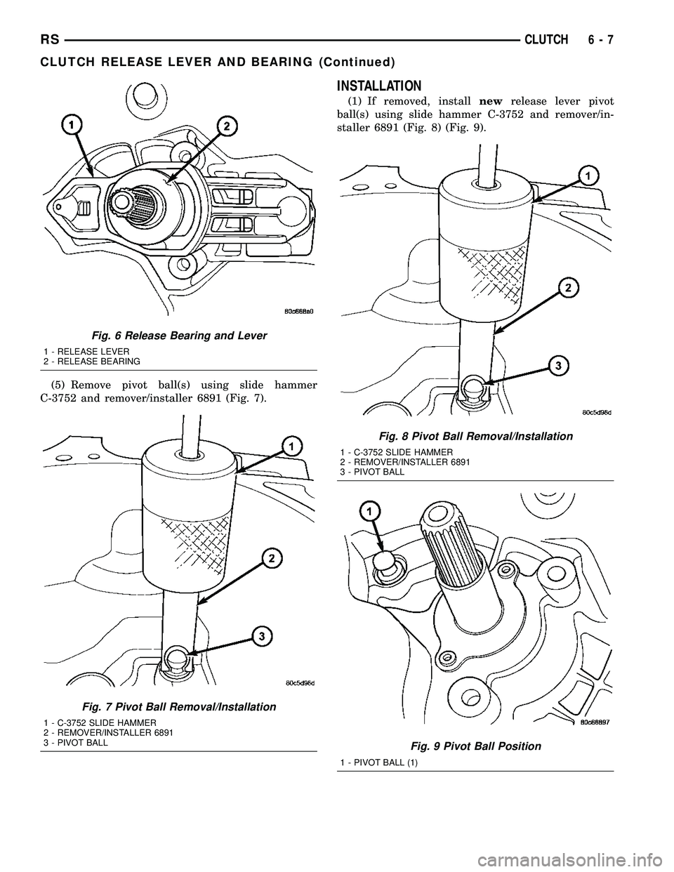 DODGE TOWN AND COUNTRY 2004 Service Manual (5) Remove pivot ball(s) using slide hammer
C-3752 and remover/installer 6891 (Fig. 7).
INSTALLATION
(1) If removed, installnewrelease lever pivot
ball(s) using slide hammer C-3752 and remover/in-
sta DODGE TOWN AND COUNTRY 2004 Service Manual (5) Remove pivot ball(s) using slide hammer
C-3752 and remover/installer 6891 (Fig. 7).
INSTALLATION
(1) If removed, installnewrelease lever pivot
ball(s) using slide hammer C-3752 and remover/in-
sta