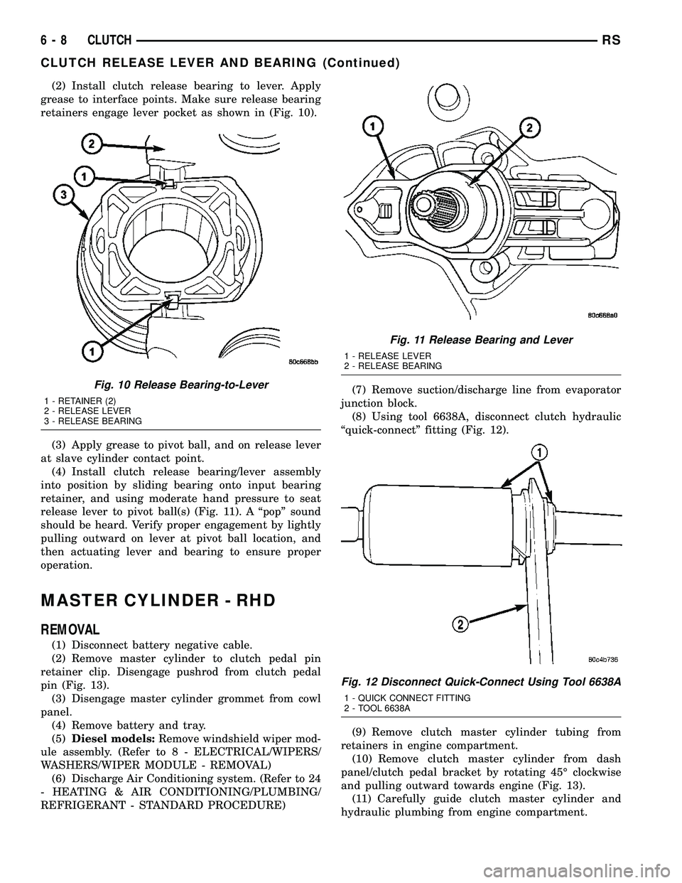 DODGE TOWN AND COUNTRY 2004 Service Manual (2) Install clutch release bearing to lever. Apply
grease to interface points. Make sure release bearing
retainers engage lever pocket as shown in (Fig. 10).
(3) Apply grease to pivot ball, and on rel DODGE TOWN AND COUNTRY 2004 Service Manual (2) Install clutch release bearing to lever. Apply
grease to interface points. Make sure release bearing
retainers engage lever pocket as shown in (Fig. 10).
(3) Apply grease to pivot ball, and on rel