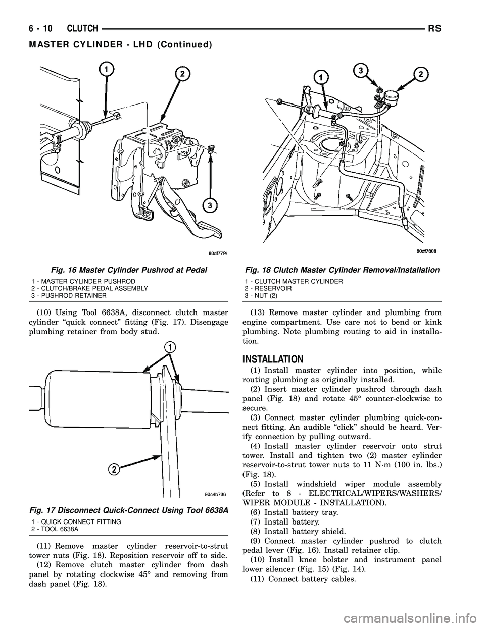 DODGE TOWN AND COUNTRY 2004 Service Manual (10) Using Tool 6638A, disconnect clutch master
cylinder ªquick connectº fitting (Fig. 17). Disengage
plumbing retainer from body stud.
(11) Remove master cylinder reservoir-to-strut
tower nuts (Fig DODGE TOWN AND COUNTRY 2004 Service Manual (10) Using Tool 6638A, disconnect clutch master
cylinder ªquick connectº fitting (Fig. 17). Disengage
plumbing retainer from body stud.
(11) Remove master cylinder reservoir-to-strut
tower nuts (Fig