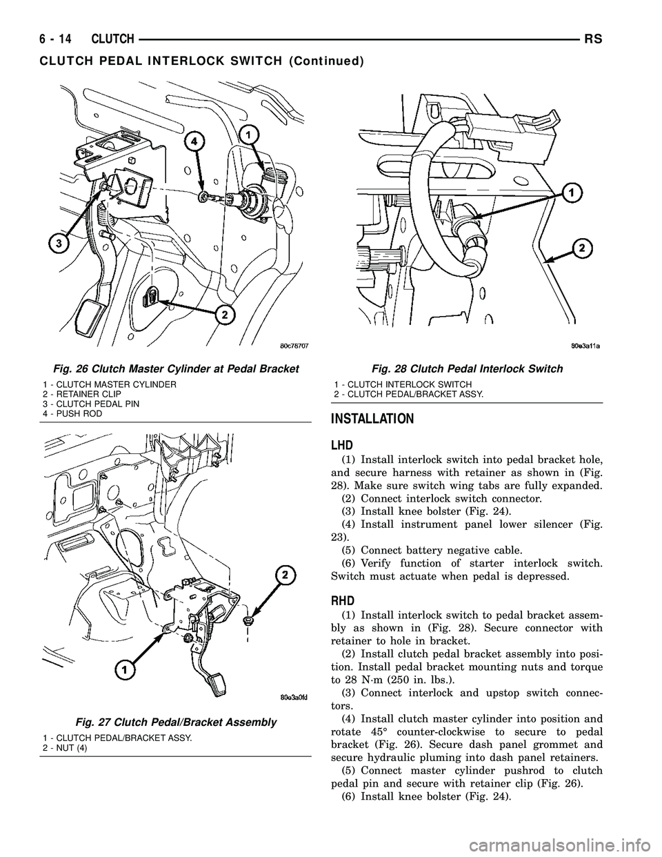 DODGE TOWN AND COUNTRY 2004 Service Manual INSTALLATION
LHD
(1) Install interlock switch into pedal bracket hole,
and secure harness with retainer as shown in (Fig.
28). Make sure switch wing tabs are fully expanded.
(2) Connect interlock swit DODGE TOWN AND COUNTRY 2004 Service Manual INSTALLATION
LHD
(1) Install interlock switch into pedal bracket hole,
and secure harness with retainer as shown in (Fig.
28). Make sure switch wing tabs are fully expanded.
(2) Connect interlock swit