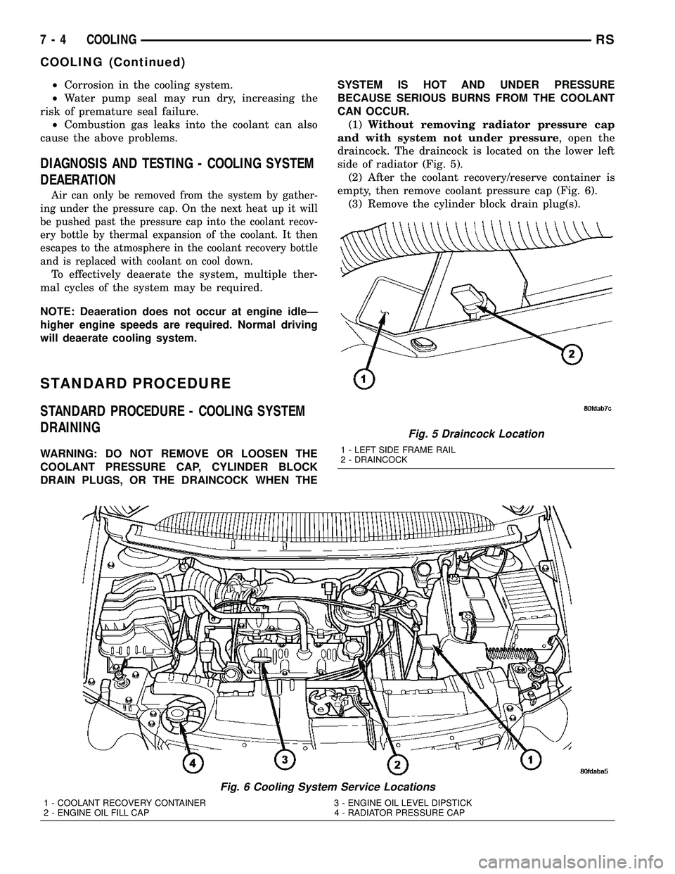 DODGE TOWN AND COUNTRY 2004 Service Manual ²Corrosion in the cooling system.
²Water pump seal may run dry, increasing the
risk of premature seal failure.
²Combustion gas leaks into the coolant can also
cause the above problems.
DIAGNOSIS AN DODGE TOWN AND COUNTRY 2004 Service Manual ²Corrosion in the cooling system.
²Water pump seal may run dry, increasing the
risk of premature seal failure.
²Combustion gas leaks into the coolant can also
cause the above problems.
DIAGNOSIS AN