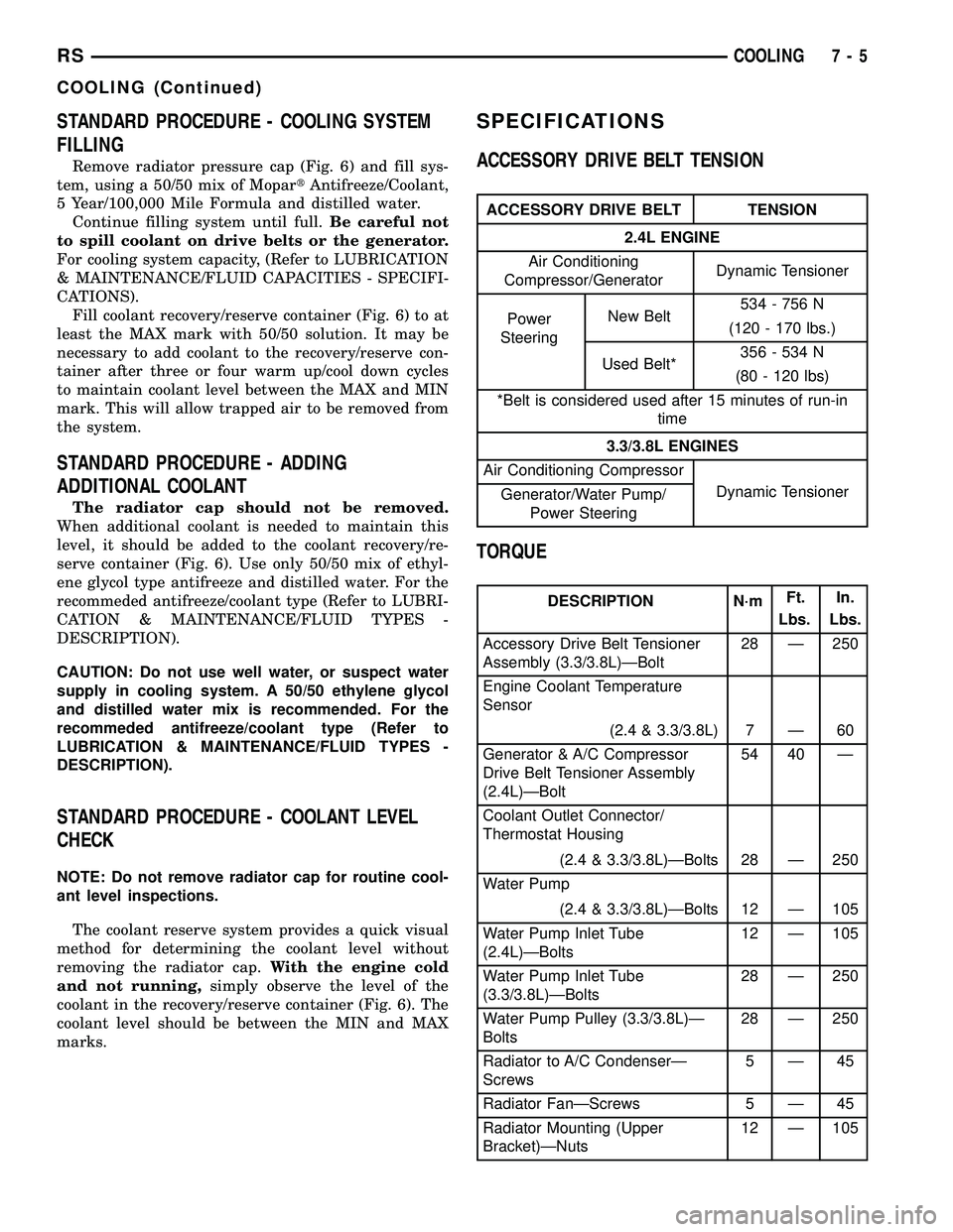 DODGE TOWN AND COUNTRY 2004 Owners Manual STANDARD PROCEDURE - COOLING SYSTEM
FILLING
Remove radiator pressure cap (Fig. 6) and fill sys-
tem, using a 50/50 mix of MopartAntifreeze/Coolant,
5 Year/100,000 Mile Formula and distilled water.
Con DODGE TOWN AND COUNTRY 2004 Owners Manual STANDARD PROCEDURE - COOLING SYSTEM
FILLING
Remove radiator pressure cap (Fig. 6) and fill sys-
tem, using a 50/50 mix of MopartAntifreeze/Coolant,
5 Year/100,000 Mile Formula and distilled water.
Con