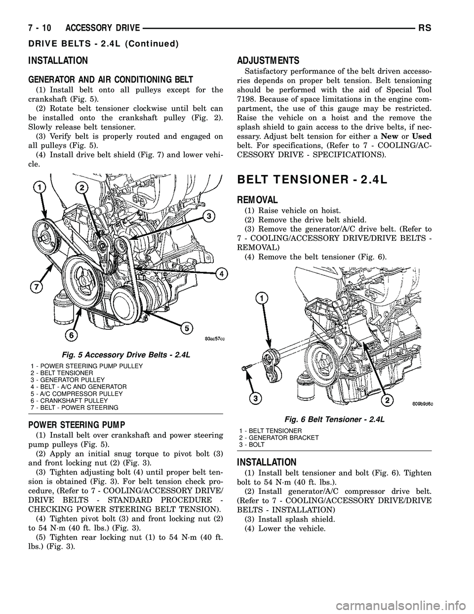 DODGE TOWN AND COUNTRY 2004 Owners Guide INSTALLATION
GENERATOR AND AIR CONDITIONING BELT
(1) Install belt onto all pulleys except for the
crankshaft (Fig. 5).
(2) Rotate belt tensioner clockwise until belt can
be installed onto the cranksha DODGE TOWN AND COUNTRY 2004 Owners Guide INSTALLATION
GENERATOR AND AIR CONDITIONING BELT
(1) Install belt onto all pulleys except for the
crankshaft (Fig. 5).
(2) Rotate belt tensioner clockwise until belt can
be installed onto the cranksha