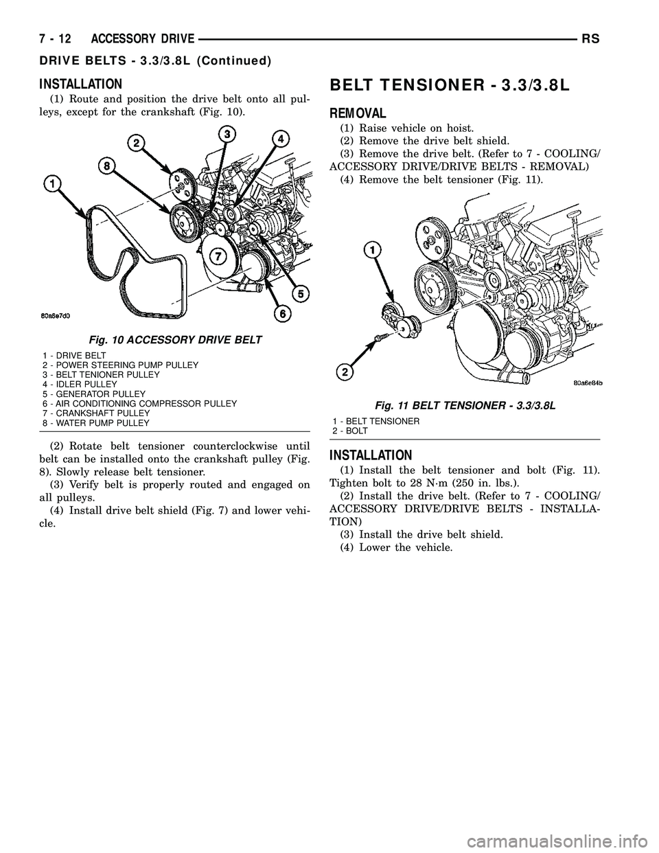 DODGE TOWN AND COUNTRY 2004 Service Manual INSTALLATION
(1) Route and position the drive belt onto all pul-
leys, except for the crankshaft (Fig. 10).
(2) Rotate belt tensioner counterclockwise until
belt can be installed onto the crankshaft p DODGE TOWN AND COUNTRY 2004 Service Manual INSTALLATION
(1) Route and position the drive belt onto all pul-
leys, except for the crankshaft (Fig. 10).
(2) Rotate belt tensioner counterclockwise until
belt can be installed onto the crankshaft p