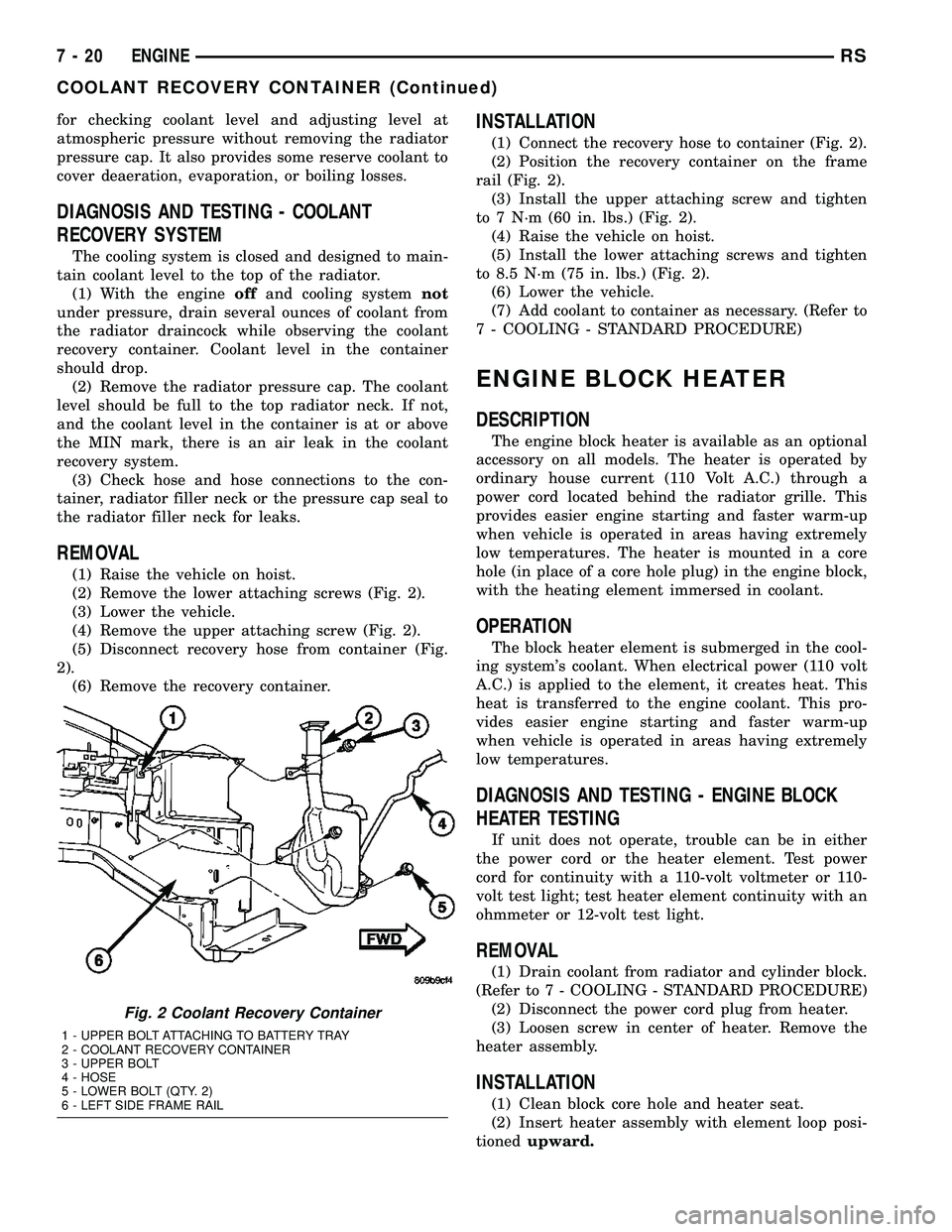 DODGE TOWN AND COUNTRY 2004 Service Manual for checking coolant level and adjusting level at
atmospheric pressure without removing the radiator
pressure cap. It also provides some reserve coolant to
cover deaeration, evaporation, or boiling lo DODGE TOWN AND COUNTRY 2004 Service Manual for checking coolant level and adjusting level at
atmospheric pressure without removing the radiator
pressure cap. It also provides some reserve coolant to
cover deaeration, evaporation, or boiling lo