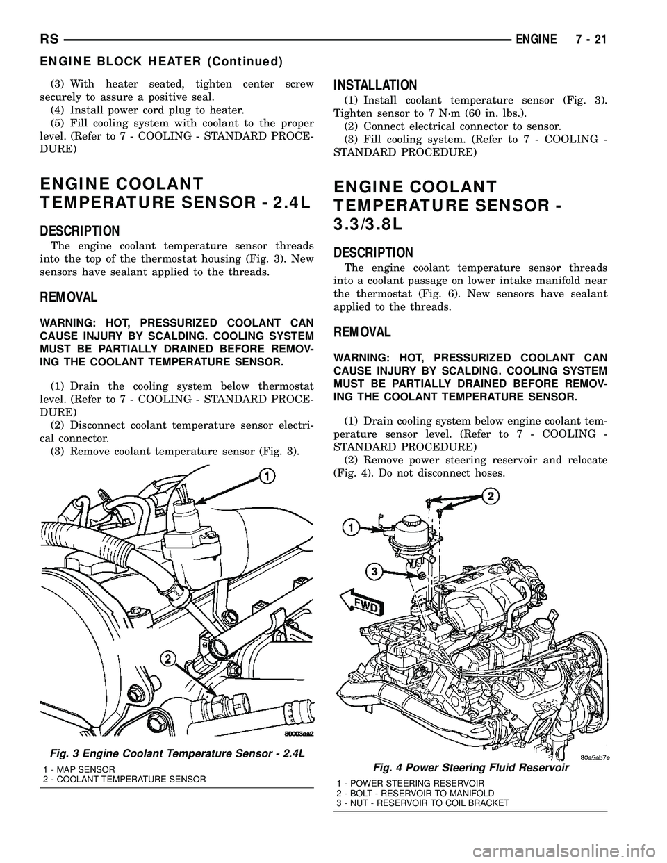 DODGE TOWN AND COUNTRY 2004 Owners Guide (3) With heater seated, tighten center screw
securely to assure a positive seal.
(4) Install power cord plug to heater.
(5) Fill cooling system with coolant to the proper
level. (Refer to 7 - COOLING DODGE TOWN AND COUNTRY 2004 Owners Guide (3) With heater seated, tighten center screw
securely to assure a positive seal.
(4) Install power cord plug to heater.
(5) Fill cooling system with coolant to the proper
level. (Refer to 7 - COOLING