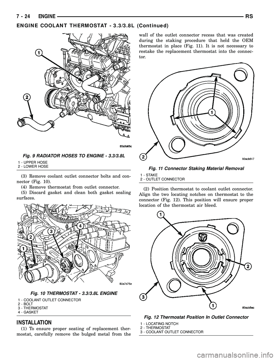 DODGE TOWN AND COUNTRY 2004 Service Manual (3) Remove coolant outlet connector bolts and con-
nector (Fig. 10).
(4) Remove thermostat from outlet connector.
(5) Discard gasket and clean both gasket sealing
surfaces.
INSTALLATION
(1) To ensure DODGE TOWN AND COUNTRY 2004 Service Manual (3) Remove coolant outlet connector bolts and con-
nector (Fig. 10).
(4) Remove thermostat from outlet connector.
(5) Discard gasket and clean both gasket sealing
surfaces.
INSTALLATION
(1) To ensure