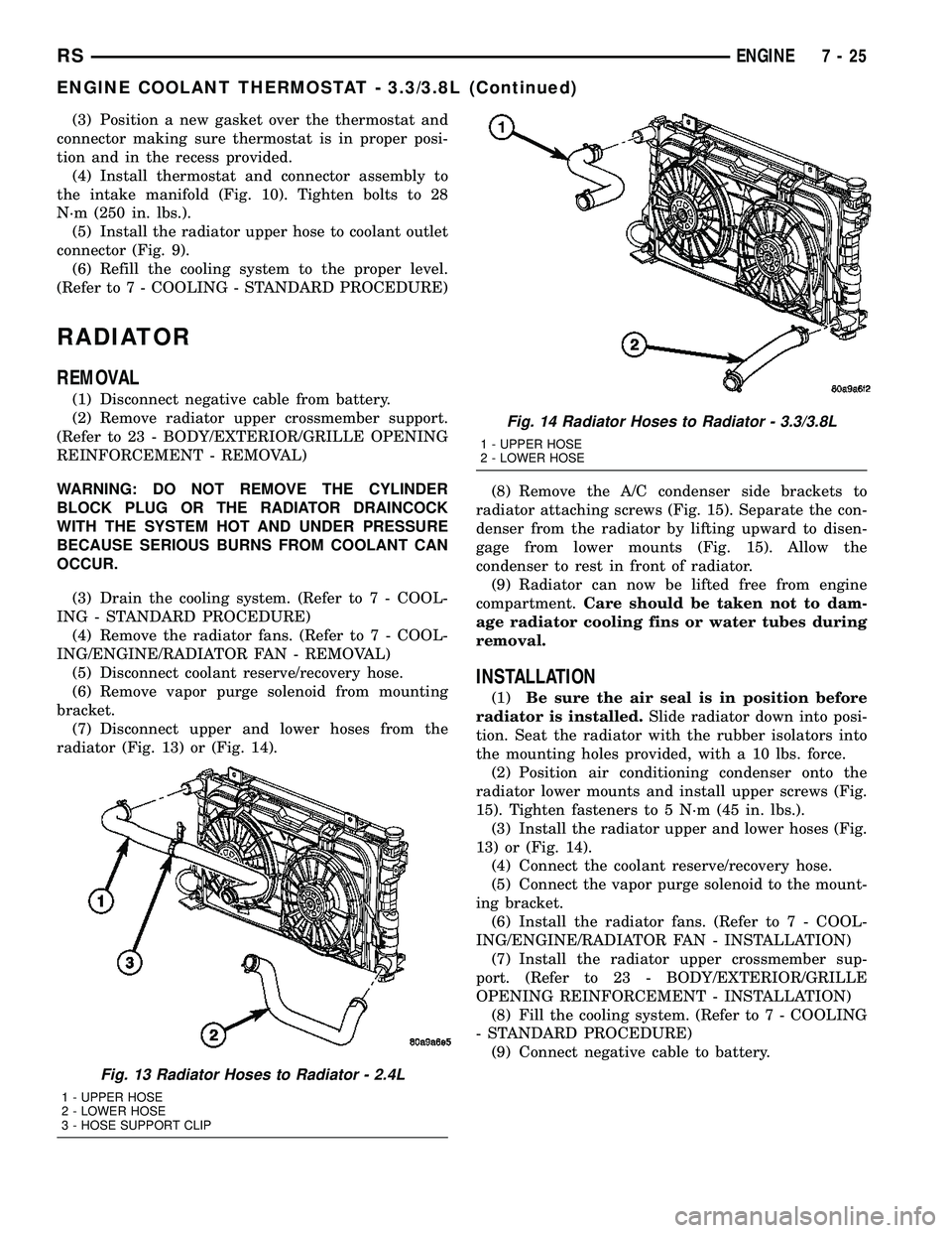 DODGE TOWN AND COUNTRY 2004 Service Manual (3) Position a new gasket over the thermostat and
connector making sure thermostat is in proper posi-
tion and in the recess provided.
(4) Install thermostat and connector assembly to
the intake manif DODGE TOWN AND COUNTRY 2004 Service Manual (3) Position a new gasket over the thermostat and
connector making sure thermostat is in proper posi-
tion and in the recess provided.
(4) Install thermostat and connector assembly to
the intake manif