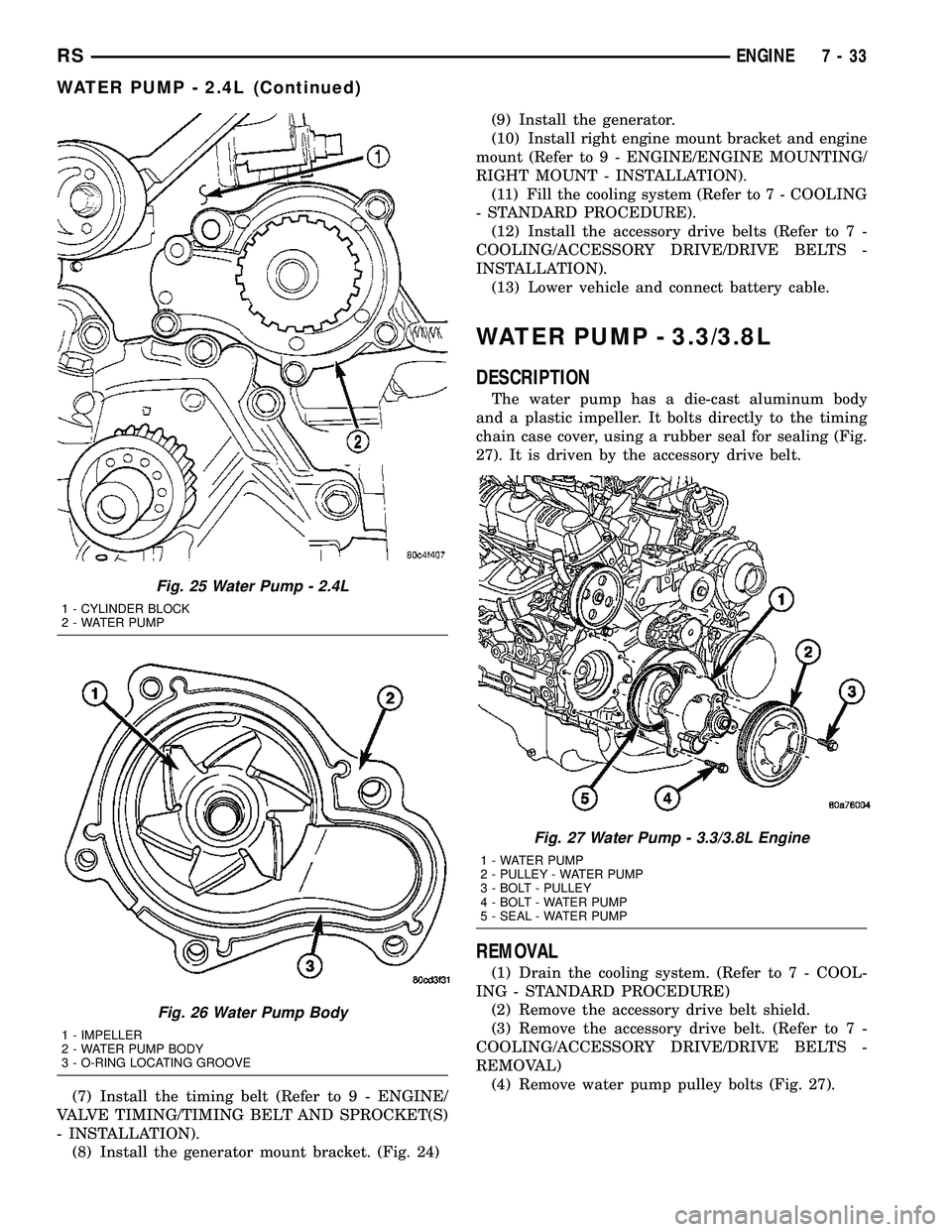 DODGE TOWN AND COUNTRY 2004 Service Manual (7) Install the timing belt (Refer to 9 - ENGINE/
VALVE TIMING/TIMING BELT AND SPROCKET(S)
- INSTALLATION).
(8) Install the generator mount bracket. (Fig. 24)(9) Install the generator.
(10) Install ri DODGE TOWN AND COUNTRY 2004 Service Manual (7) Install the timing belt (Refer to 9 - ENGINE/
VALVE TIMING/TIMING BELT AND SPROCKET(S)
- INSTALLATION).
(8) Install the generator mount bracket. (Fig. 24)(9) Install the generator.
(10) Install ri
