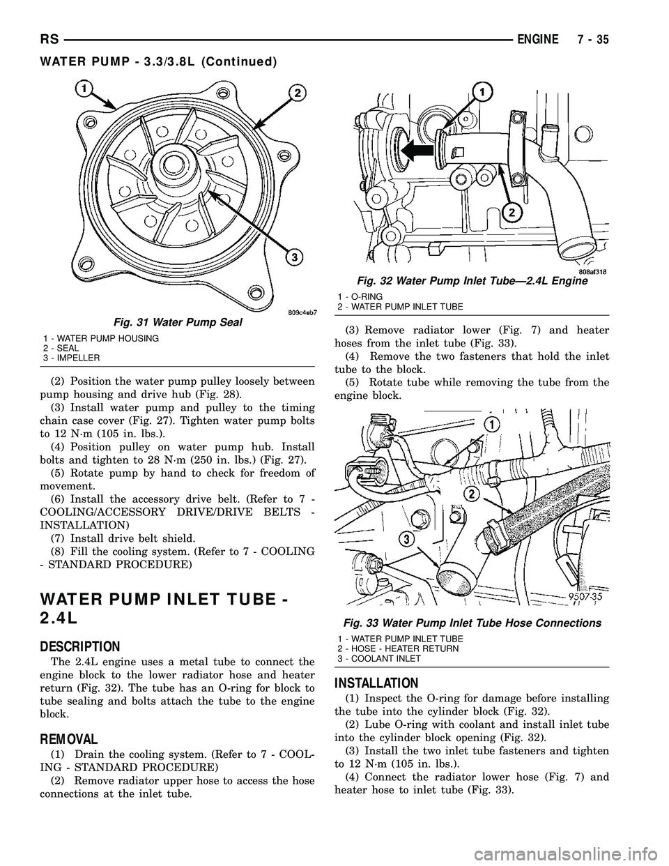 DODGE TOWN AND COUNTRY 2004 Service Manual (2) Position the water pump pulley loosely between
pump housing and drive hub (Fig. 28).
(3) Install water pump and pulley to the timing
chain case cover (Fig. 27). Tighten water pump bolts
to 12 N´m DODGE TOWN AND COUNTRY 2004 Service Manual (2) Position the water pump pulley loosely between
pump housing and drive hub (Fig. 28).
(3) Install water pump and pulley to the timing
chain case cover (Fig. 27). Tighten water pump bolts
to 12 N´m