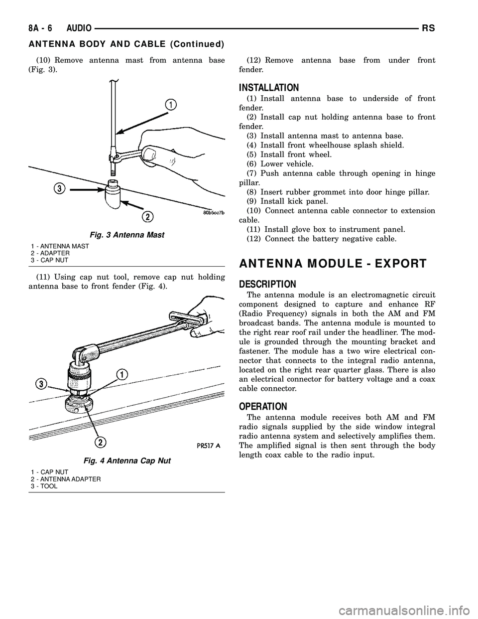 DODGE TOWN AND COUNTRY 2004  Service Manual (10) Remove antenna mast from antenna base
(Fig. 3).
(11) Using cap nut tool, remove cap nut holding
antenna base to front fender (Fig. 4).(12) Remove antenna base from under front
fender.
INSTALLATIO