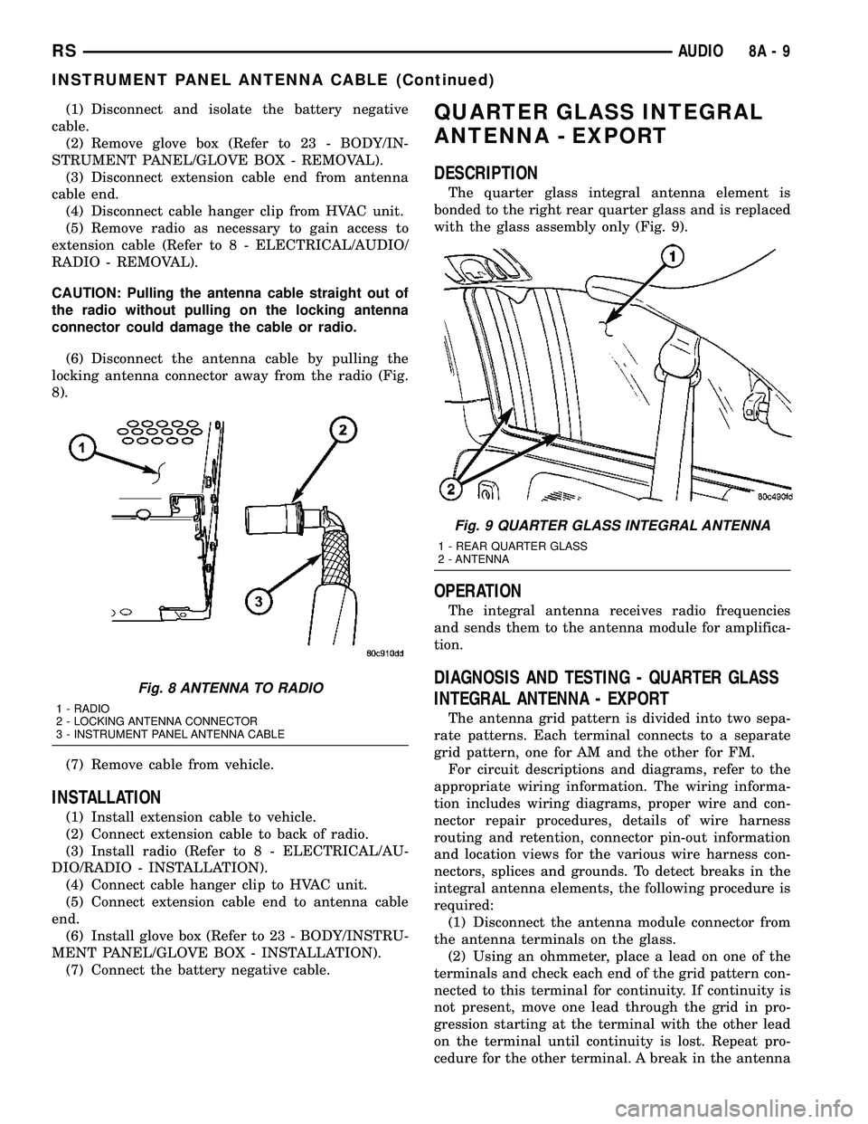 DODGE TOWN AND COUNTRY 2004  Service Manual (1) Disconnect and isolate the battery negative
cable.
(2) Remove glove box (Refer to 23 - BODY/IN-
STRUMENT PANEL/GLOVE BOX - REMOVAL).
(3) Disconnect extension cable end from antenna
cable end.
(4) 