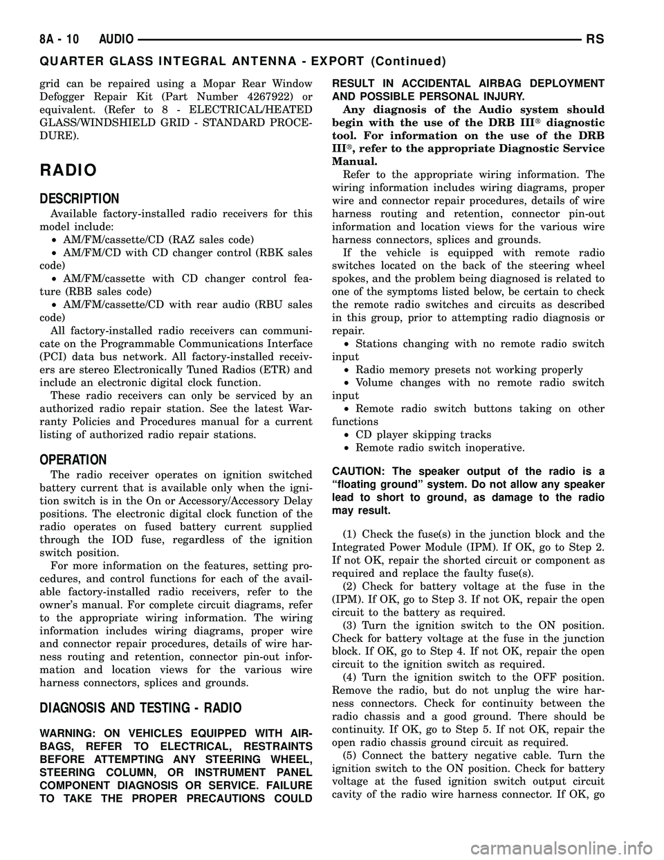 DODGE TOWN AND COUNTRY 2004  Service Manual grid can be repaired using a Mopar Rear Window
Defogger Repair Kit (Part Number 4267922) or
equivalent. (Refer to 8 - ELECTRICAL/HEATED
GLASS/WINDSHIELD GRID - STANDARD PROCE-
DURE).
RADIO
DESCRIPTION