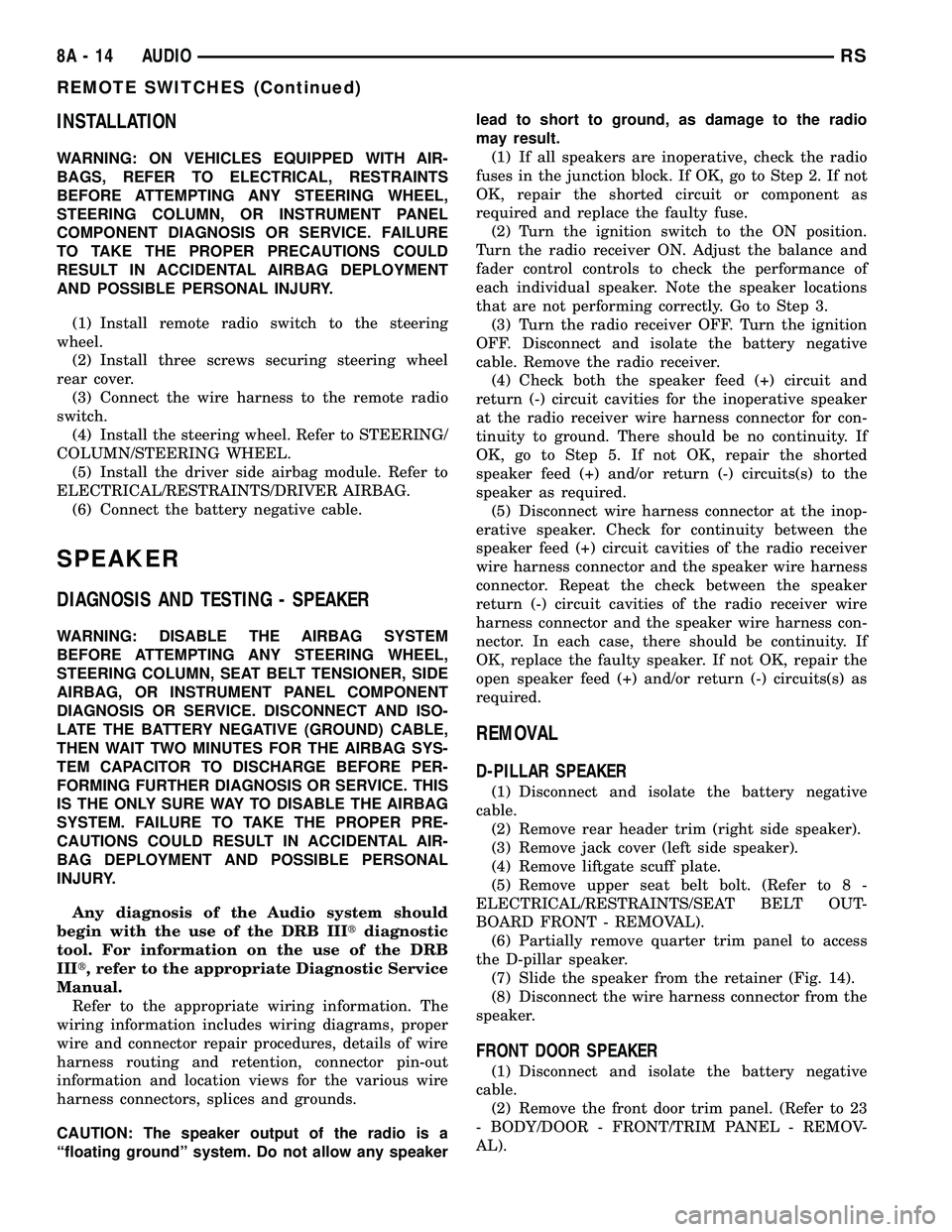 DODGE TOWN AND COUNTRY 2004  Service Manual INSTALLATION
WARNING: ON VEHICLES EQUIPPED WITH AIR-
BAGS, REFER TO ELECTRICAL, RESTRAINTS
BEFORE ATTEMPTING ANY STEERING WHEEL,
STEERING COLUMN, OR INSTRUMENT PANEL
COMPONENT DIAGNOSIS OR SERVICE. FA