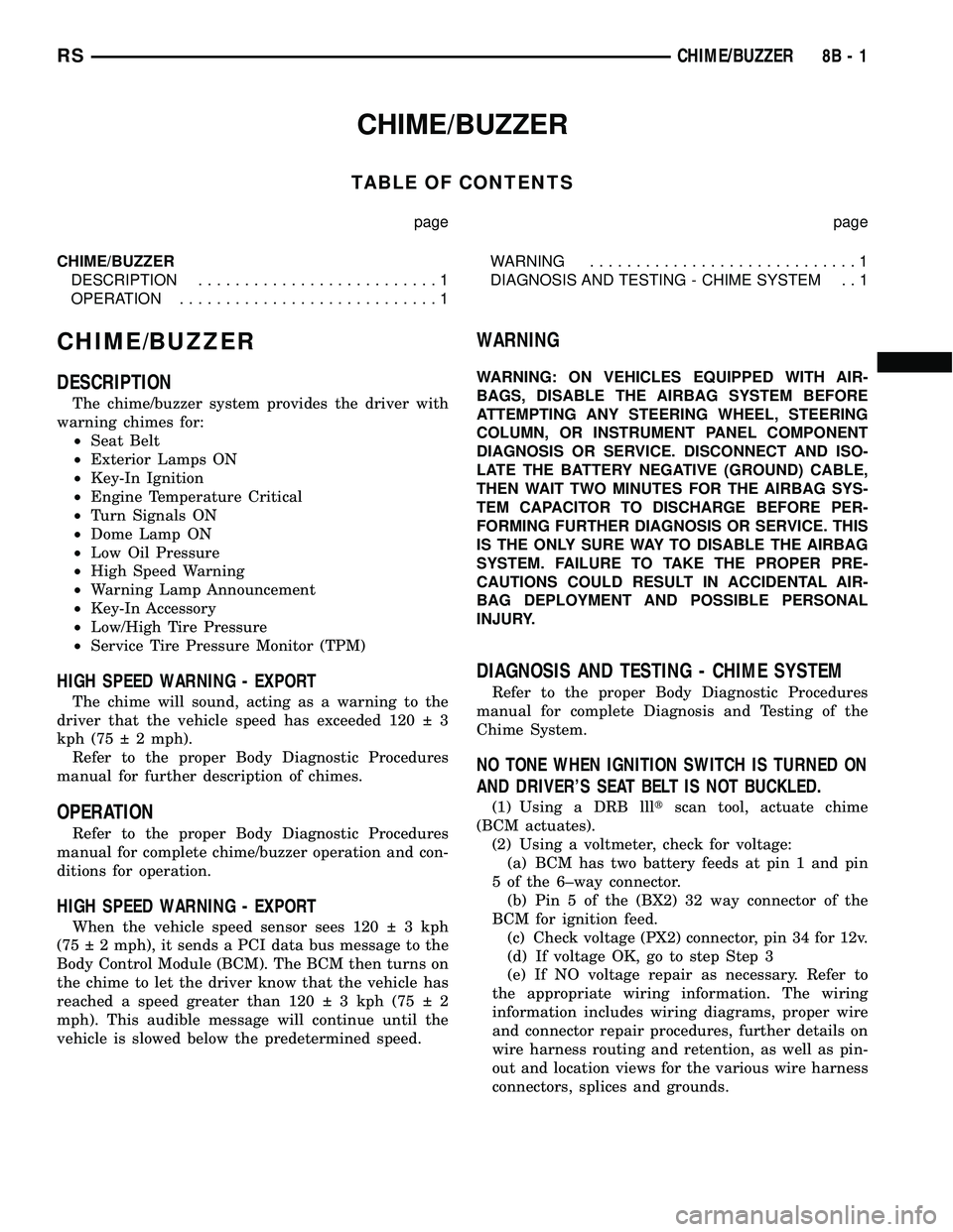 DODGE TOWN AND COUNTRY 2004 Owners Guide CHIME/BUZZER
TABLE OF CONTENTS
page page
CHIME/BUZZER
DESCRIPTION..........................1
OPERATION............................1WARNING.............................1
DIAGNOSIS AND TESTING - CHIME S DODGE TOWN AND COUNTRY 2004 Owners Guide CHIME/BUZZER
TABLE OF CONTENTS
page page
CHIME/BUZZER
DESCRIPTION..........................1
OPERATION............................1WARNING.............................1
DIAGNOSIS AND TESTING - CHIME S