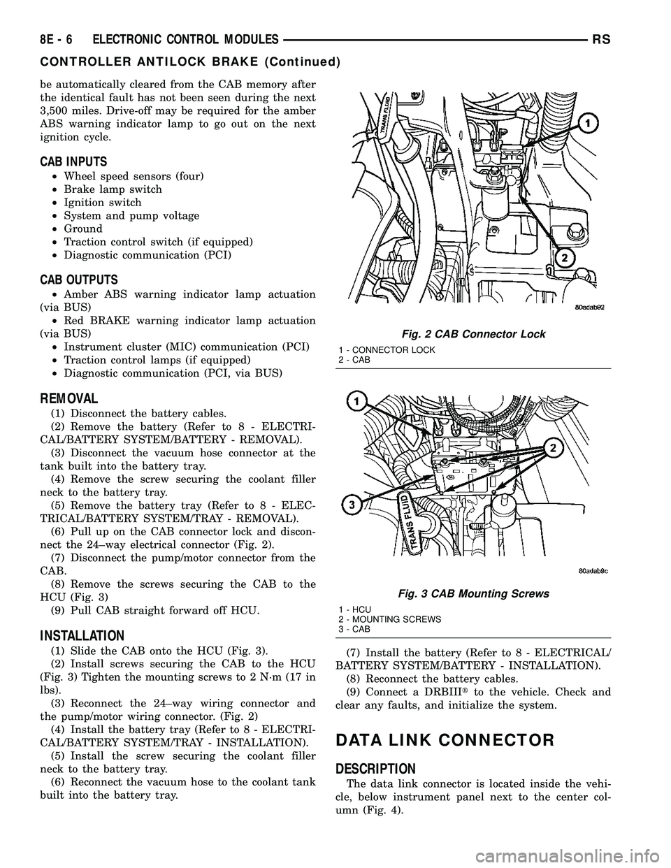 DODGE TOWN AND COUNTRY 2004 Workshop Manual be automatically cleared from the CAB memory after
the identical fault has not been seen during the next
3,500 miles. Drive-off may be required for the amber
ABS warning indicator lamp to go out on th DODGE TOWN AND COUNTRY 2004 Workshop Manual be automatically cleared from the CAB memory after
the identical fault has not been seen during the next
3,500 miles. Drive-off may be required for the amber
ABS warning indicator lamp to go out on th